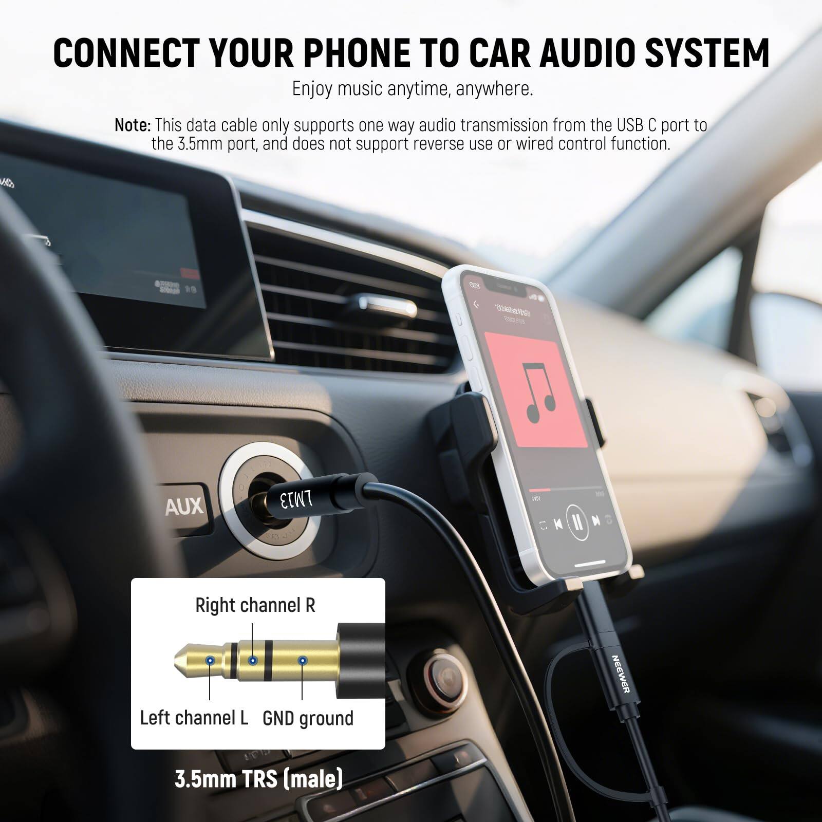 CONNECT YOUR PHONE TO CAR AUDIO SYSTEM  
Enjoy music anytime, anywhere.  

Note: This data cable only supports one way audio transmission from the USB C port to the 3.5mm port, and does not support reverse use or wired control function.  

Right channel R  
Left channel L  
GND ground  

3.5mm TRS (male)
