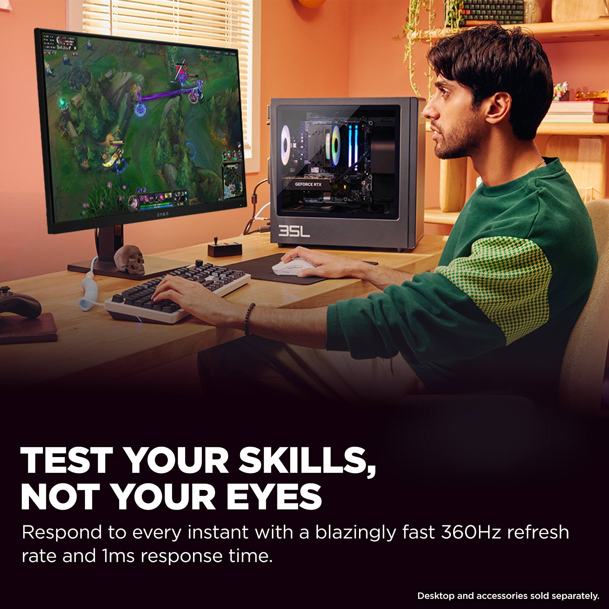 TEST YOUR SKILLS, NOT YOUR EYES

Respond to every instant with a blazingly fast 360Hz refresh rate and 1ms response time.

Desktop and accessories sold separately.