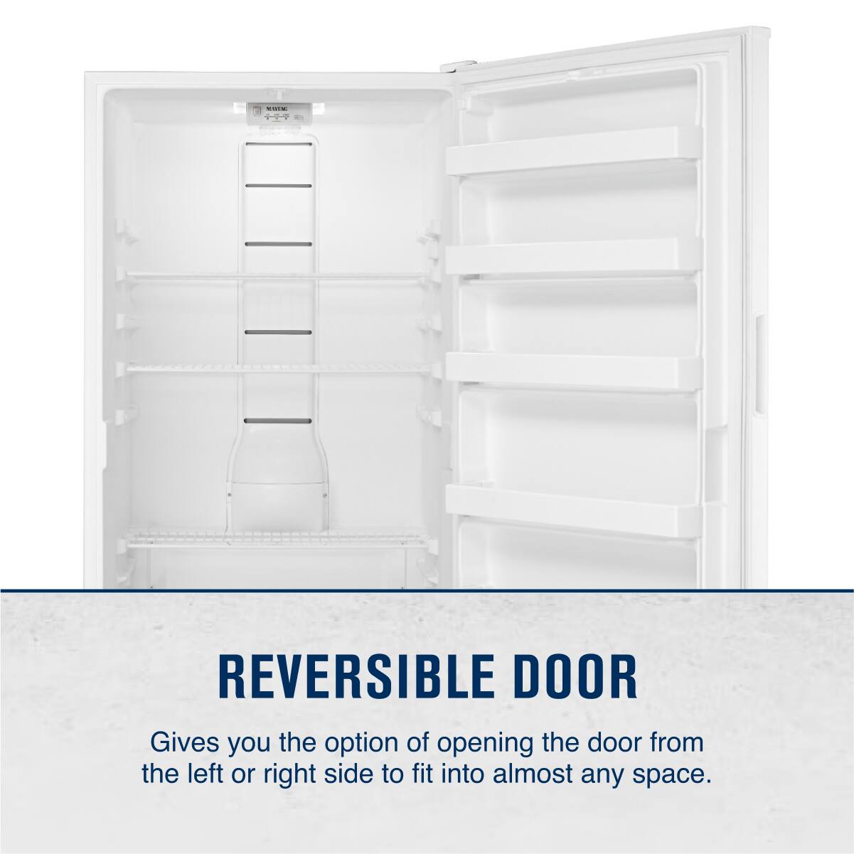 REVERSIBLE DOOR  
Gives you the option of opening the door from the left or right side to fit into almost any space.