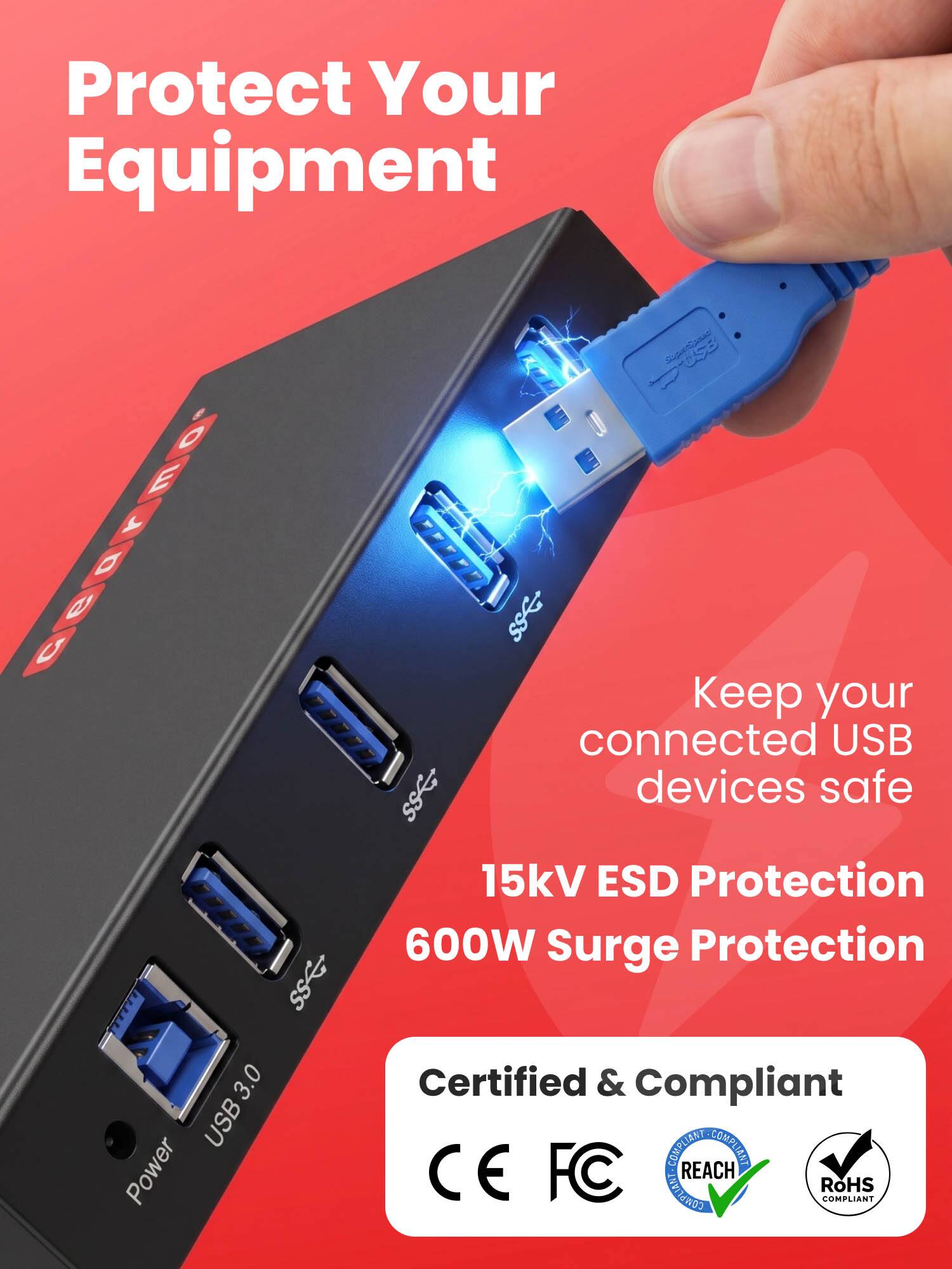 Protect Your Equipment

Keep your connected USB devices safe

15kV ESD Protection
600W Surge Protection

Certified & Compliant

CE
FC
REACH
RoHS COMPLIANT