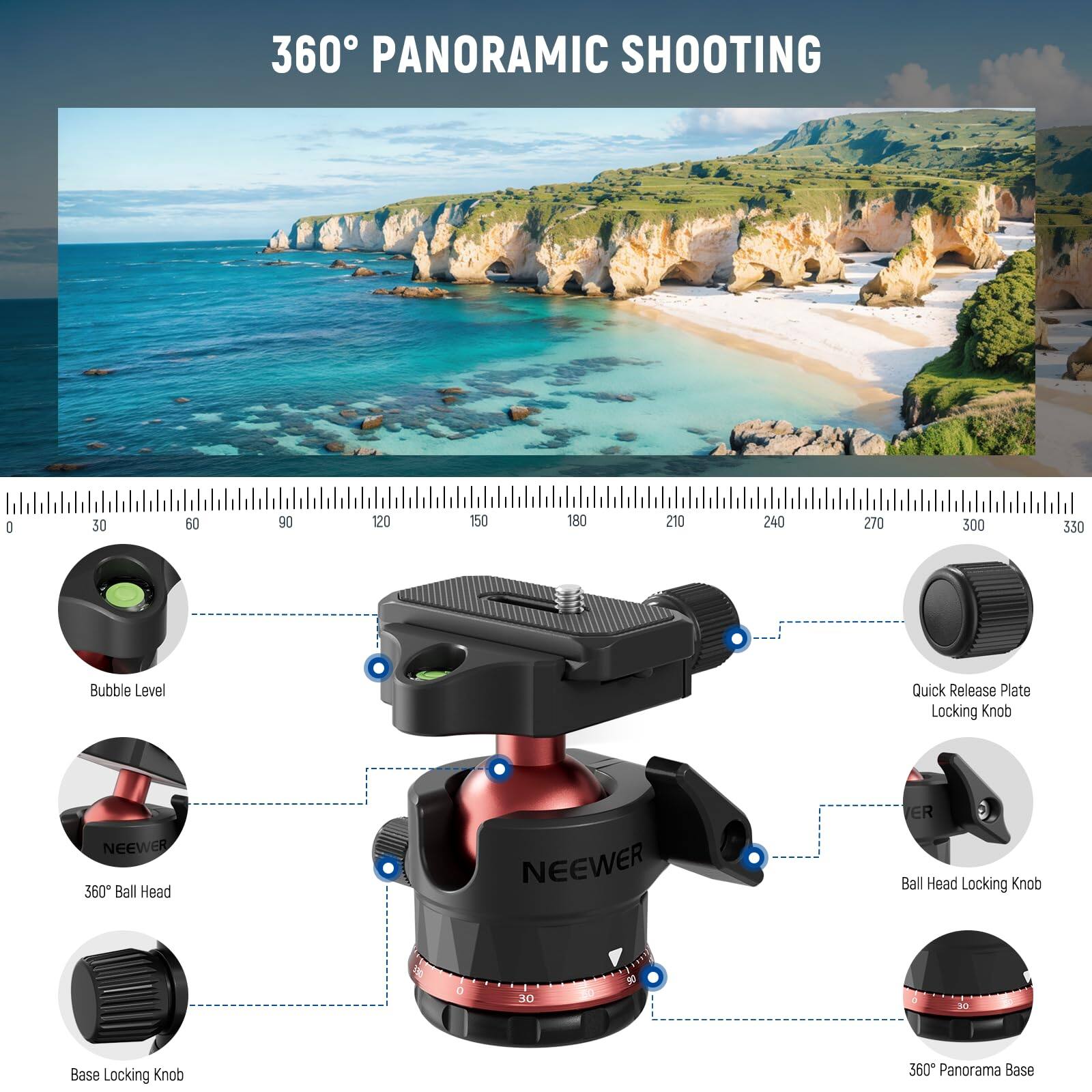 360° PANORAMIC SHOOTING

Bubble Level
Quick Release Plate Locking Knob
NEEWER 360° Ball Head
NEEWER Ball Head Locking Knob
30° Base Locking Knob
360° Panorama Base