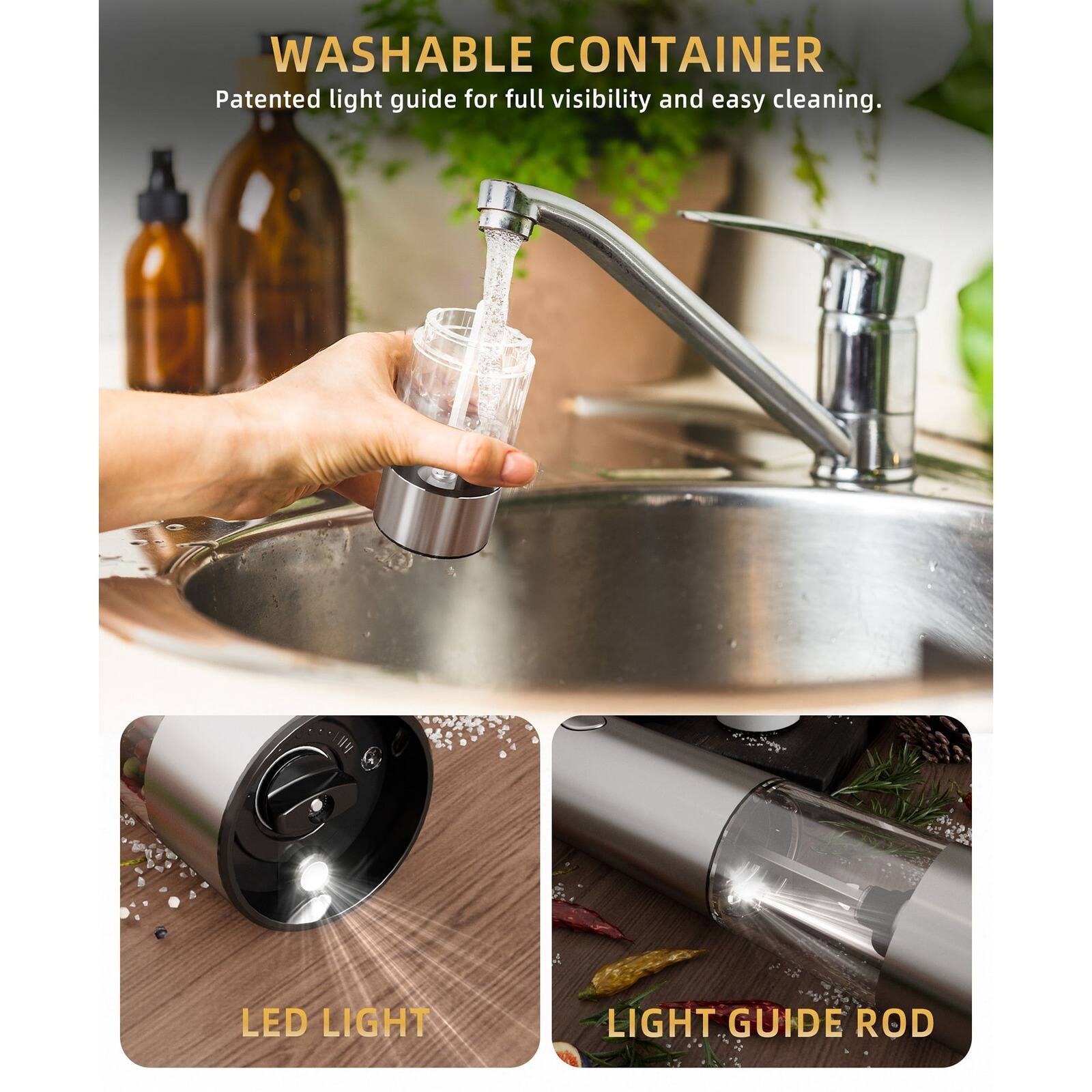 WASHABLE CONTAINER  
Patented light guide for full visibility and easy cleaning.  

LED LIGHT  
LIGHT GUIDE ROD