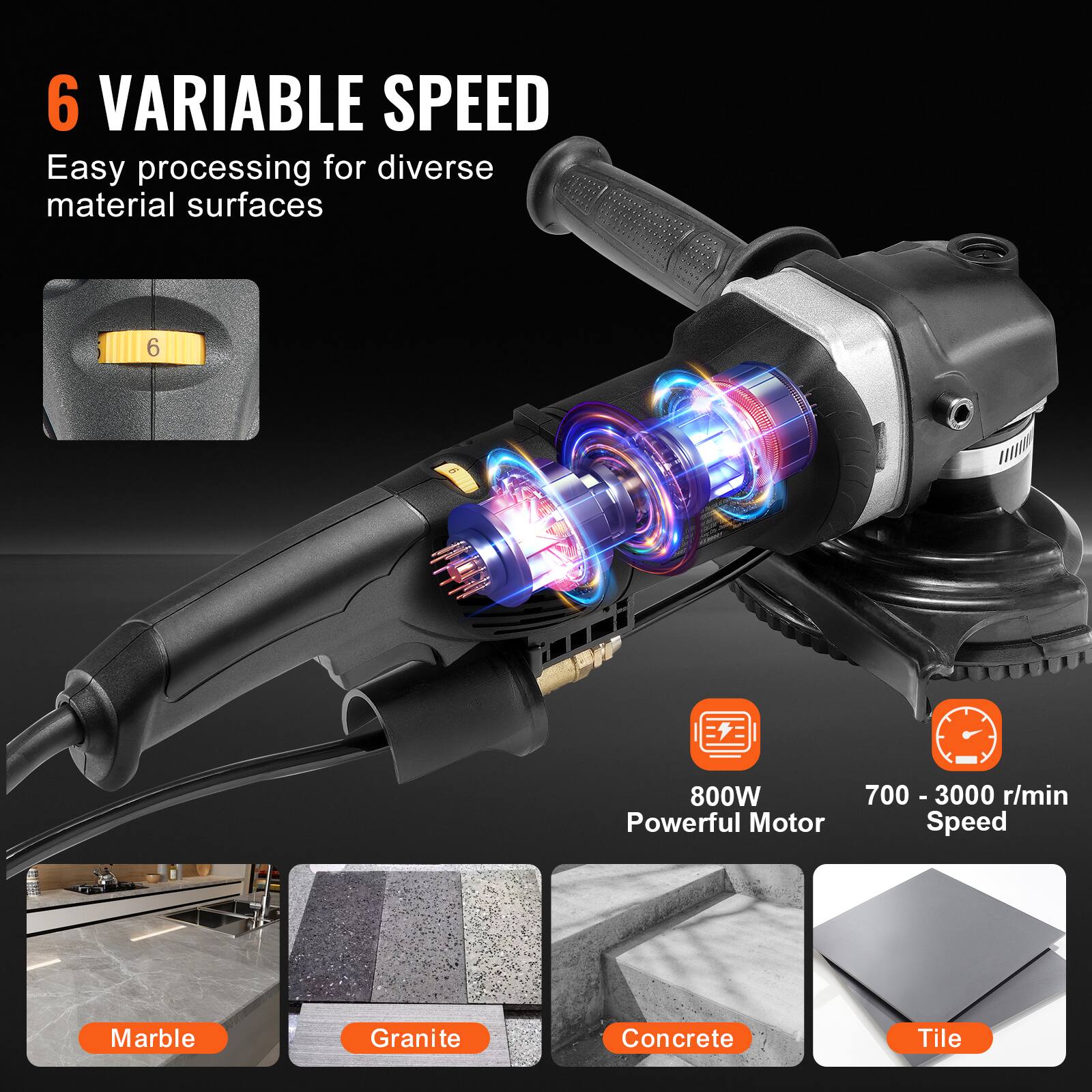 6 VARIABLE SPEED  
Easy processing for diverse material surfaces

800W  
700 - 3000 r/min Powerful Motor Speed

Marble  
Granite  
Concrete  
Tile