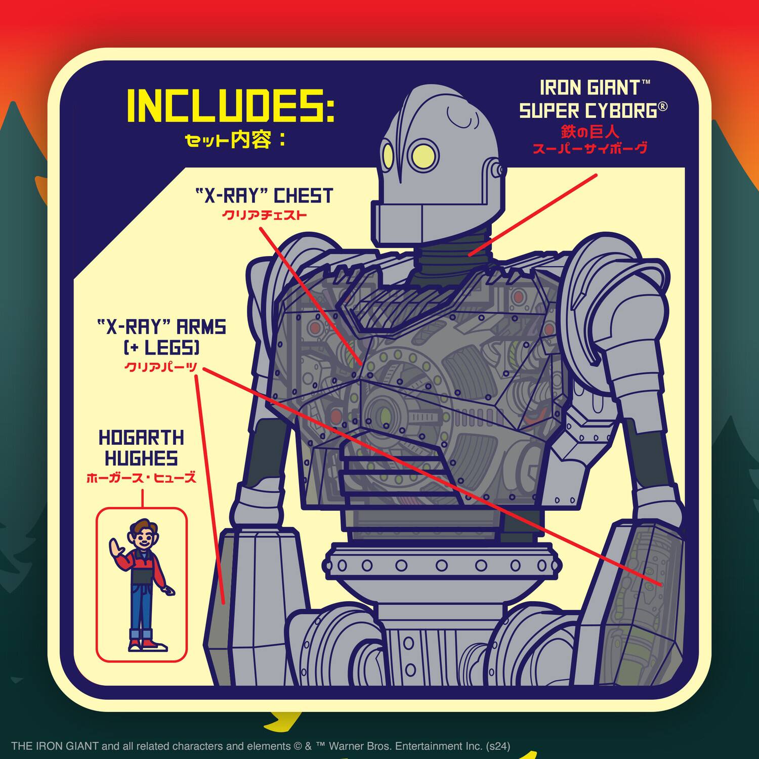 INCLUDES:
- "X-RAY" CHEST
- "X-RAY" ARMS (+ LEGS)
- HOGARTH HUGHES

IRON GIANT™ SUPER CYBORG®
鉄の巨人 スーパーサイボーグ

THE IRON GIANT and all related characters and elements © & ™ Warner Bros. Entertainment Inc. (s24)