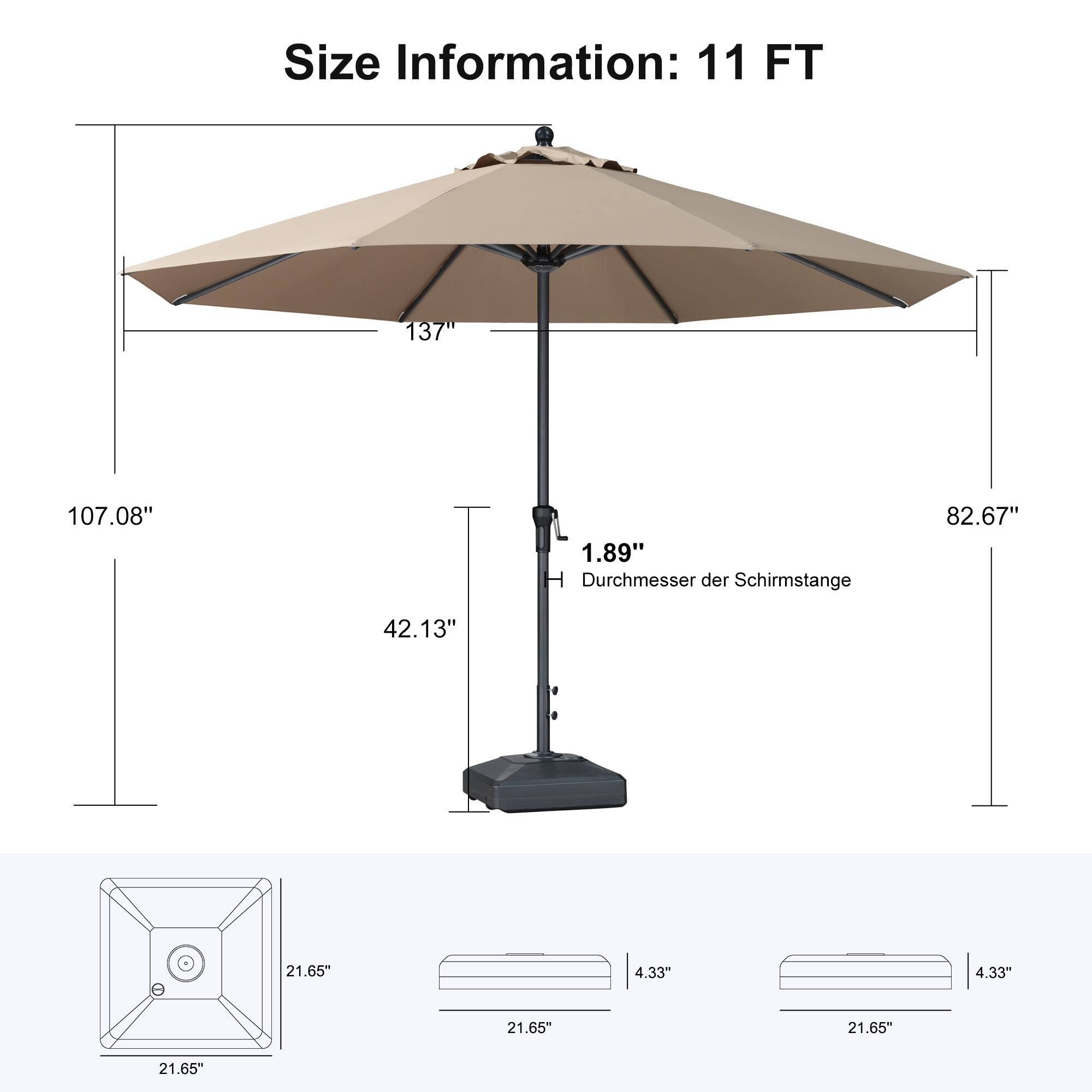 Size Information: 11 FT  
137"  
107.08"  
1.89"  
Durchmesser der Schirmstange  
82.67"  
42.13"  
21.65"  
4.33"  
4.33"  
21.65"  
21.65"  
21.65"