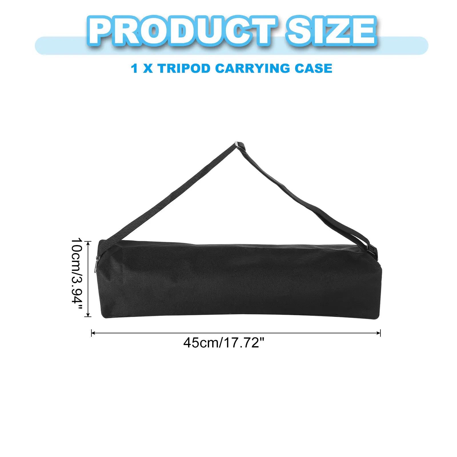 PRODUCT SIZE  
1 X TRIPOD CARRYING CASE  
10cm/3.94" x 45cm/17.72"