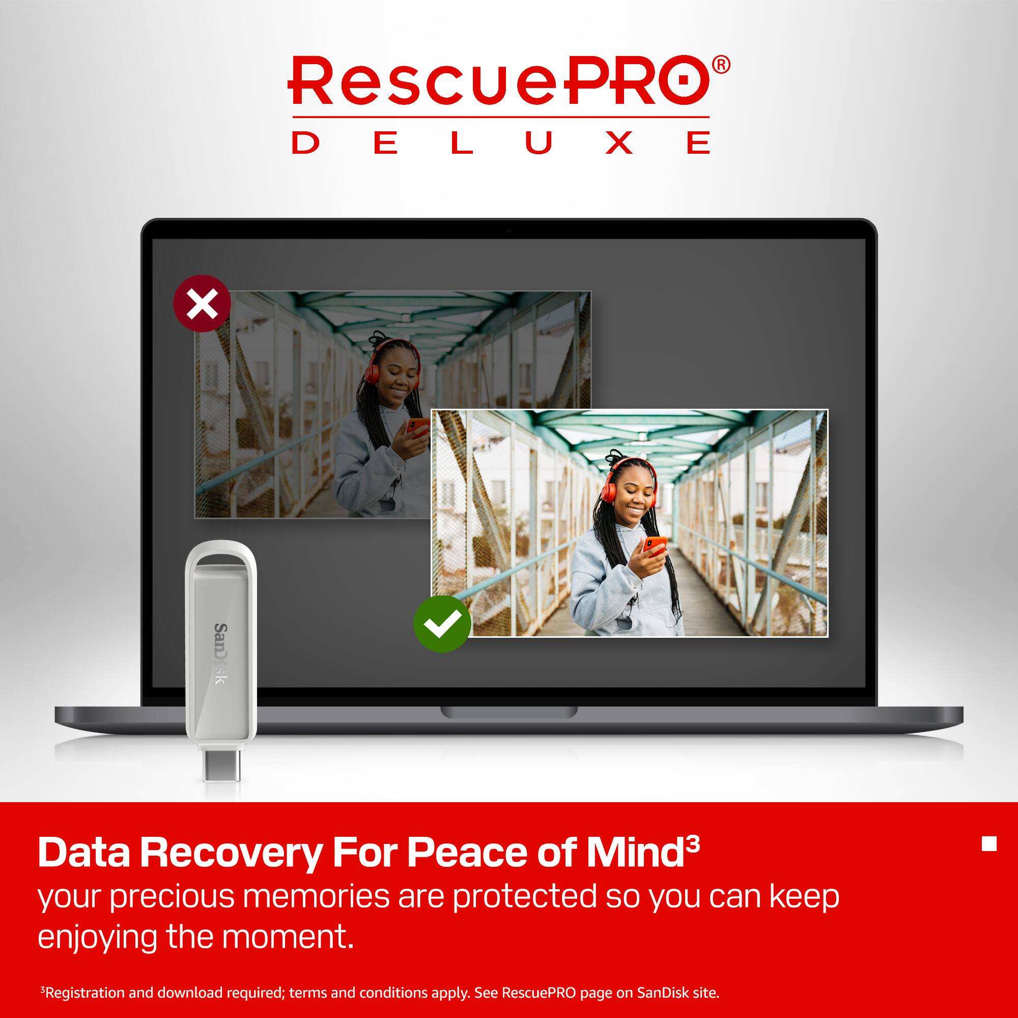 RescuePRO DELUXE

Data Recovery For Peace of Mind³  
your precious memories are protected so you can keep enjoying the moment.

*Registration and download required; terms and conditions apply. See RescuePRO page on SanDisk site.