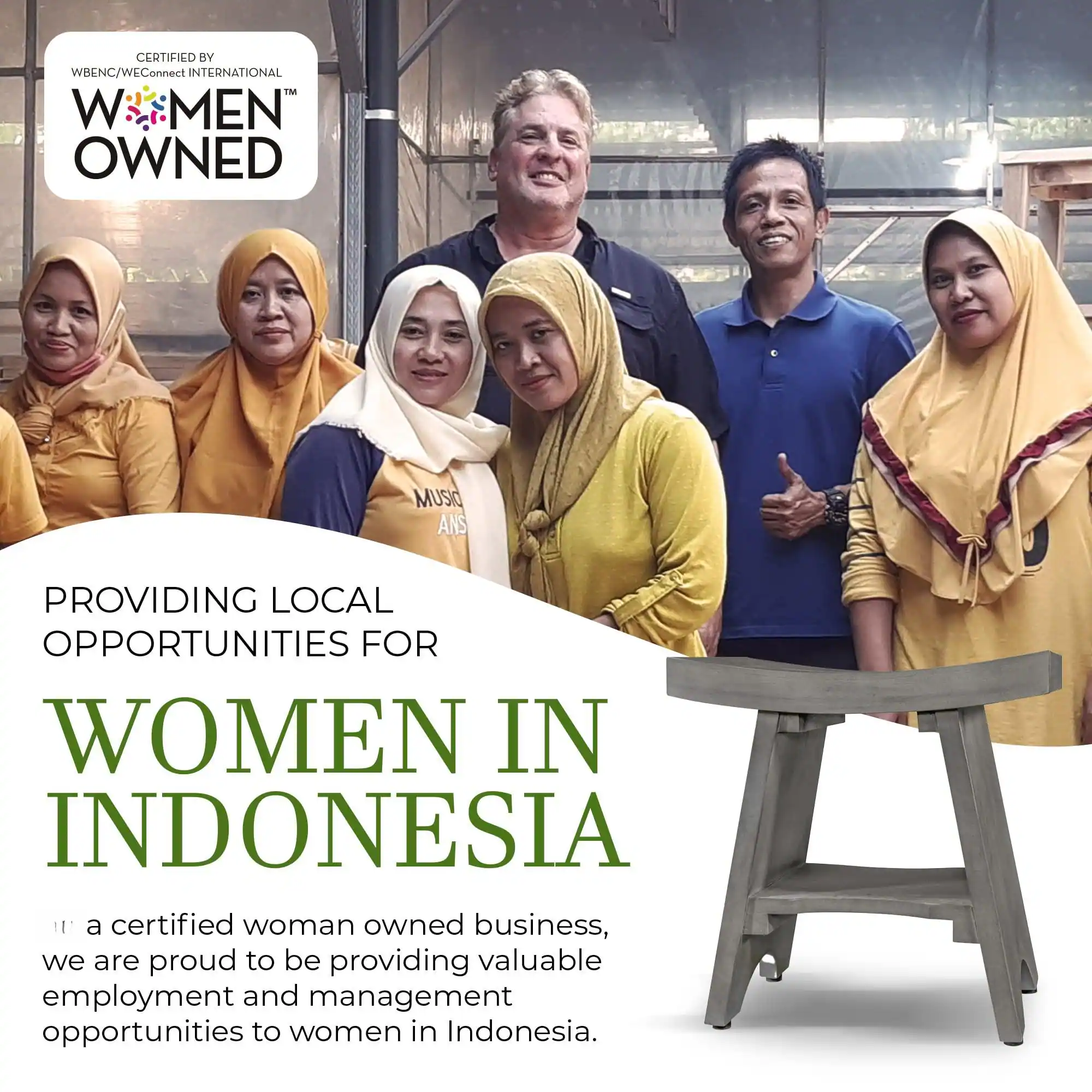 CERTIFIED BY WBENC/WEConnect INTERNATIONAL  
WOMEN OWNED  

PROVIDING LOCAL OPPORTUNITIES FOR  
WOMEN IN INDONESIA  

As a certified woman-owned business, we are proud to be providing valuable employment and management opportunities to women in Indonesia.
