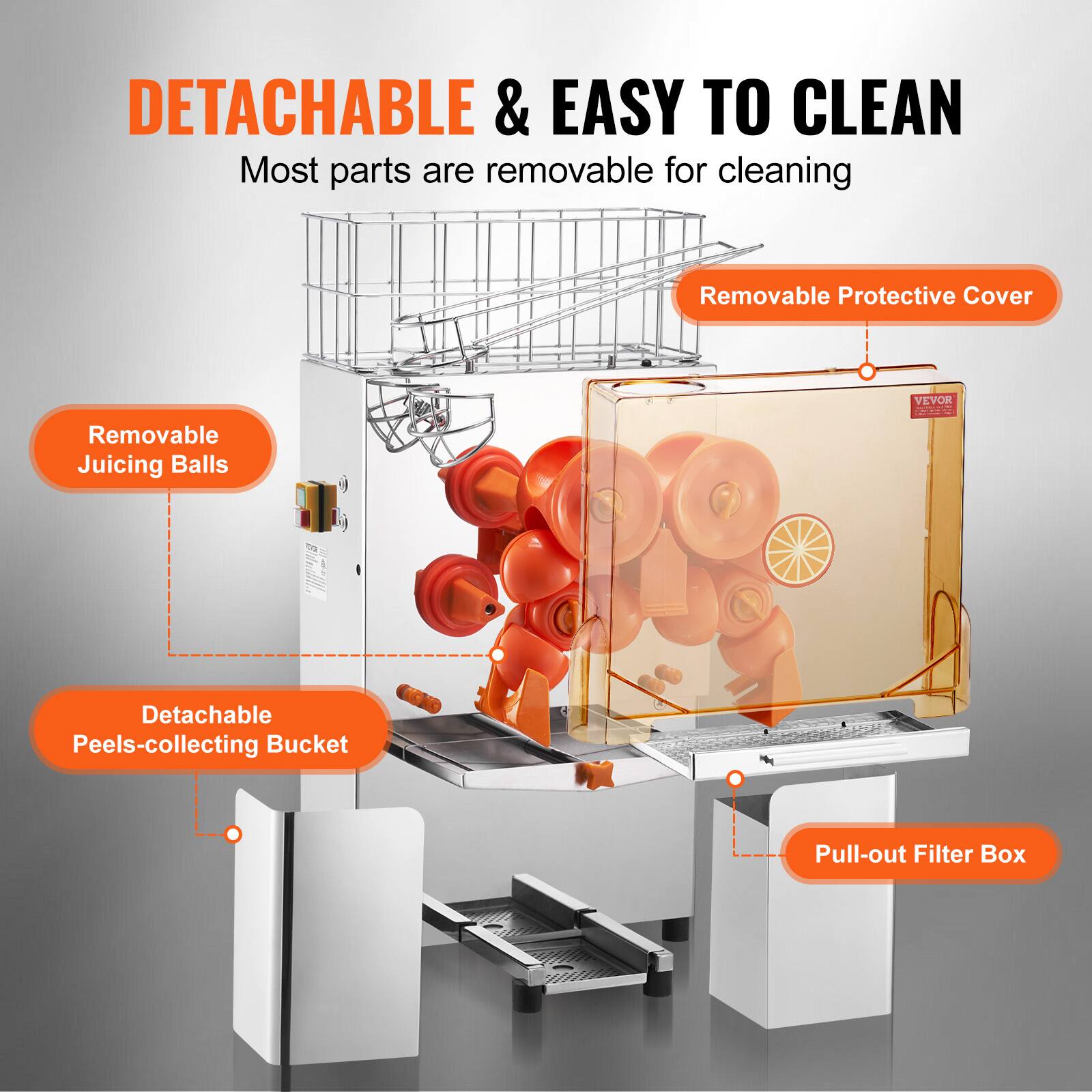 DETACHABLE & EASY TO CLEAN  
Most parts are removable for cleaning  

- Removable Protective Cover  
- Removable Juicing Balls  
- Detachable Peels-collecting Bucket  
- Pull-out Filter Box