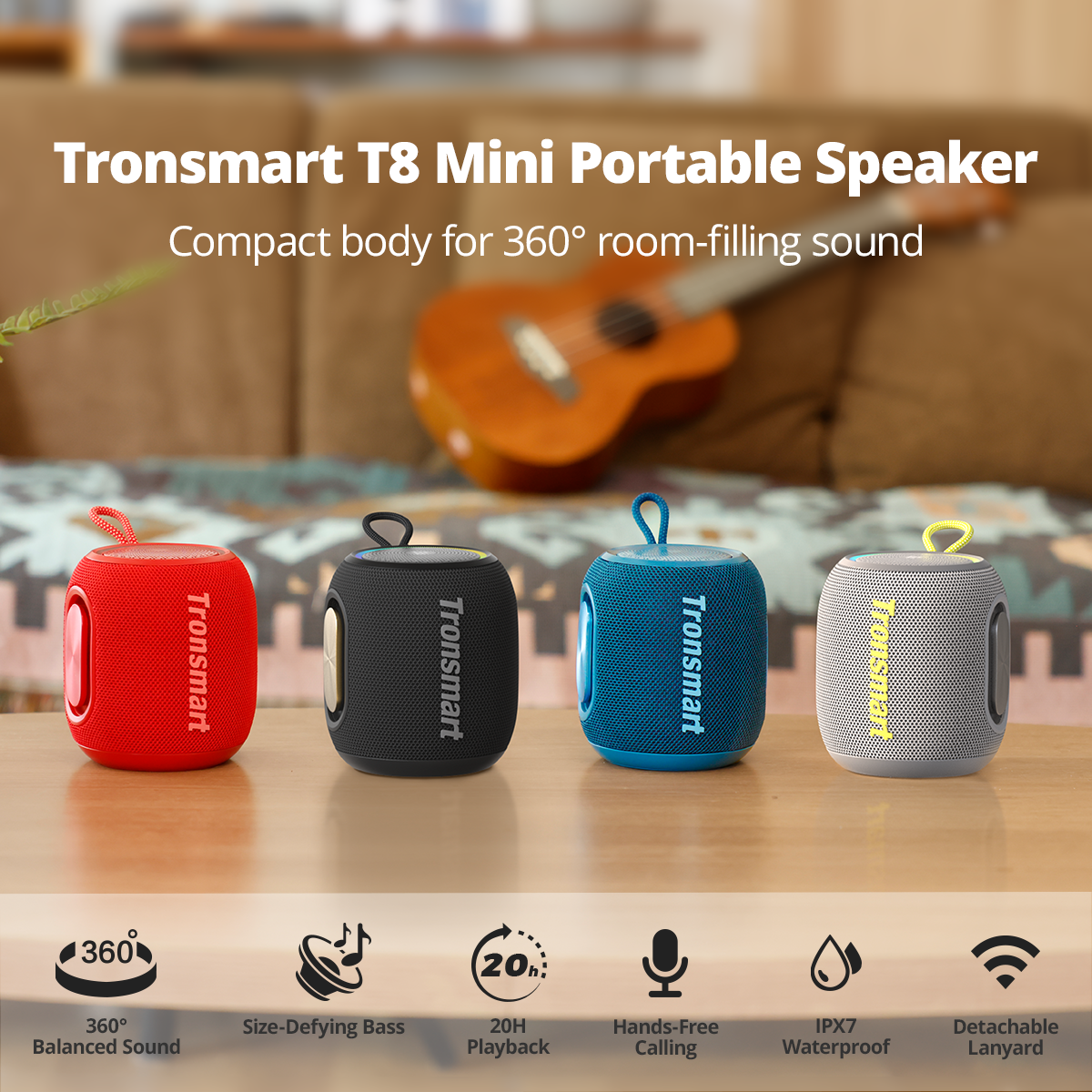 Tronsmart T8 Mini Portable Speaker  
Compact body for 360° room-filling sound  

- 360° Balanced Sound  
- Size-Defying Bass  
- 20H Playback  
- Hands-Free Calling  
- IPX7 Waterproof  
- Detachable Lanyard