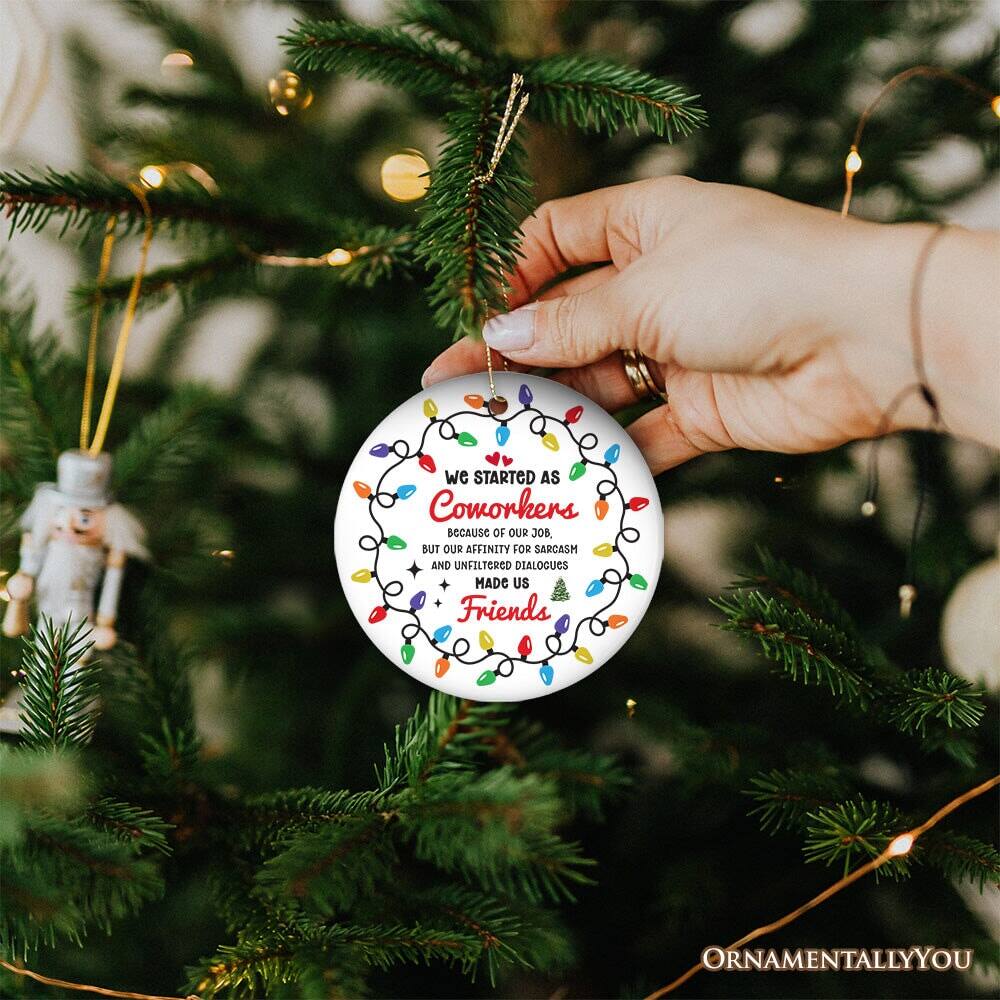 We started as coworkers because of our job, but our affinity for sarcasm and unfiltered dialogues made us friends ornamentally you.