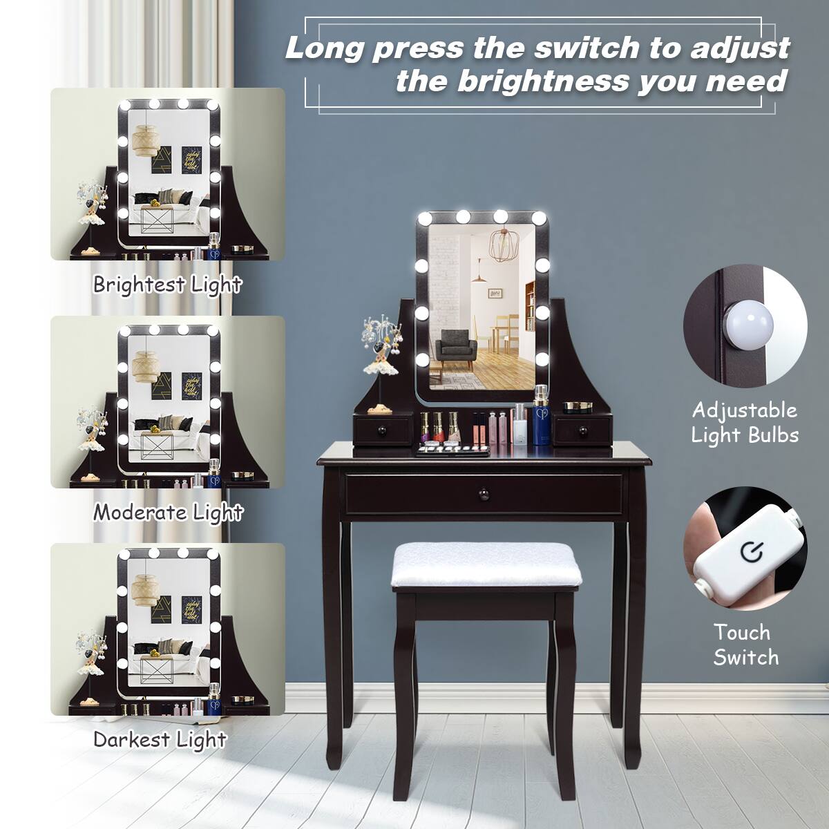 Long press the switch to adjust the brightness you need

Brightest Light

Moderate Light

Darkest Light

Adjustable Light Bulbs

Touch Switch
