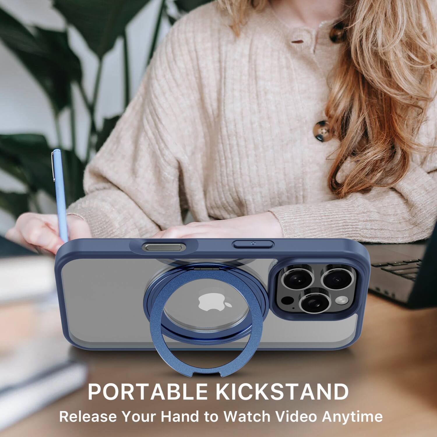 PORTABLE KICKSTAND  
Release Your Hand to Watch Video Anytime