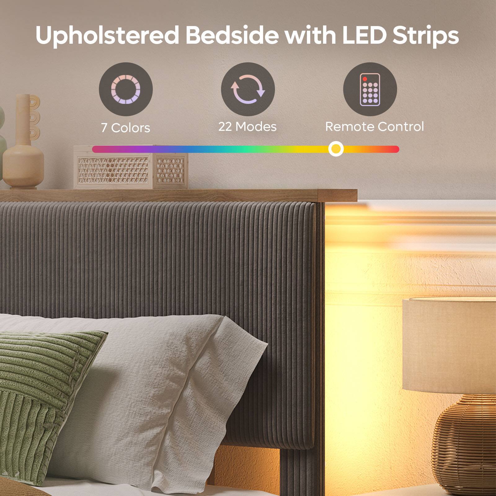 Upholstered Bedside with LED Strips

- 7 Colors
- 22 Modes
- Remote Control