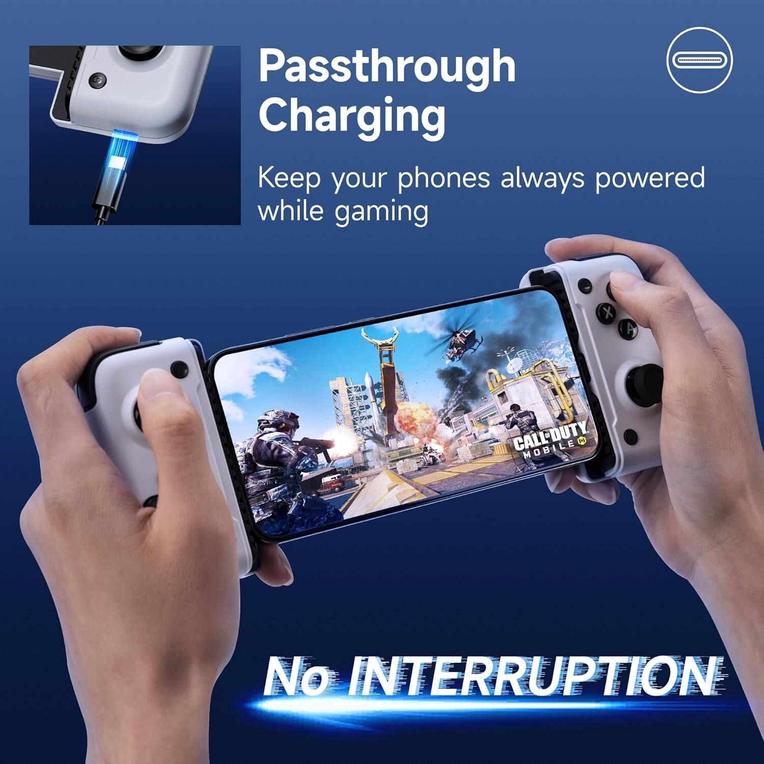 Passthrough Charging  
Keep your phones always powered while gaming  

No Interruption