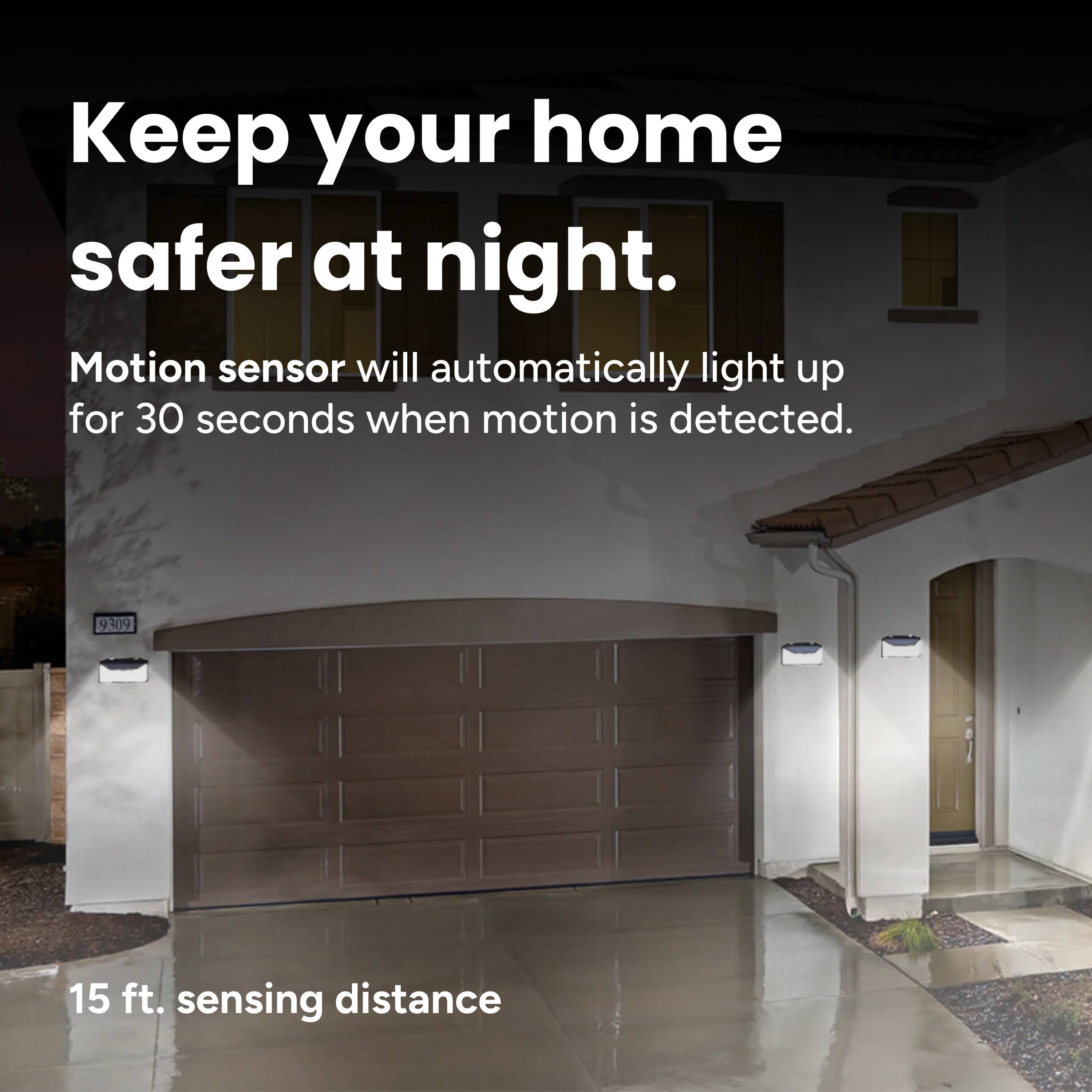 Keep your home safer at night. Motion sensor will automatically light up for 30 seconds when motion is detected. 15 ft. sensing distance.