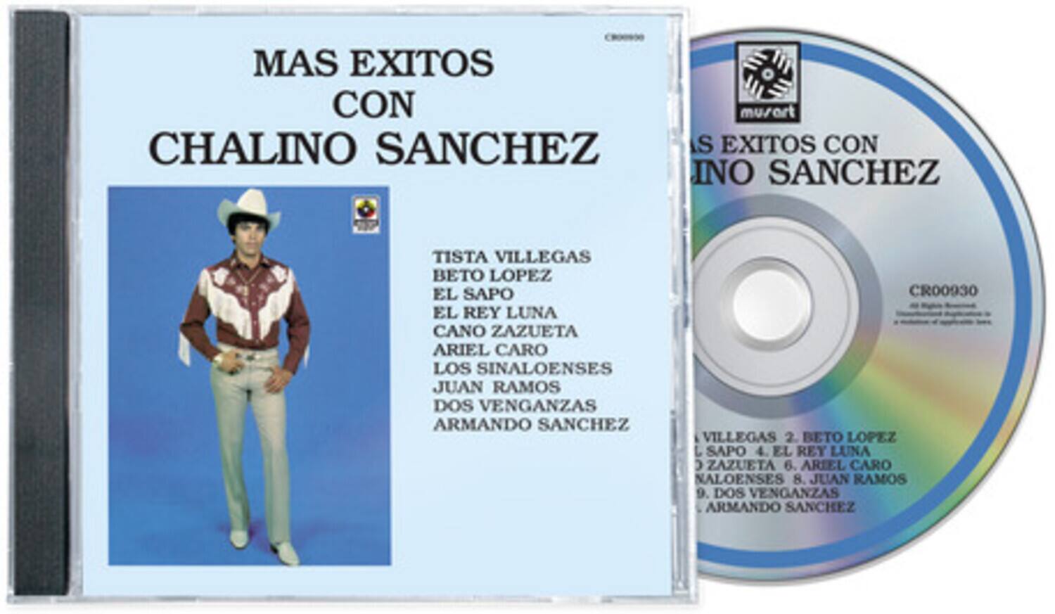 MAS EXITOS CON CHALINO SANCHEZ  
musart s  
EXITOS CON CHALINO SANCHEZ  
TISTA VILLEGAS  
BETO LOPEZ  
EL SAPO  
EL REY LUNA  
CANO ZAZUETA  
ARIEL CARO  
LOS SINALOENSES  
JUAN RAMOS  
DOS VENGANZAS  
ARMANDO SANCHEZ  

CR00930  
VILLEGAS 2.  
BETO LOPEZ  
SAPO 4.  
EL REY LUNA  
ZAZUETA 6.  
ARIEL CARO  
NALOENSES 8.  
JUAN RAMOS  
9. DOS VENGANZAS  
ARMANDO SANCHEZ