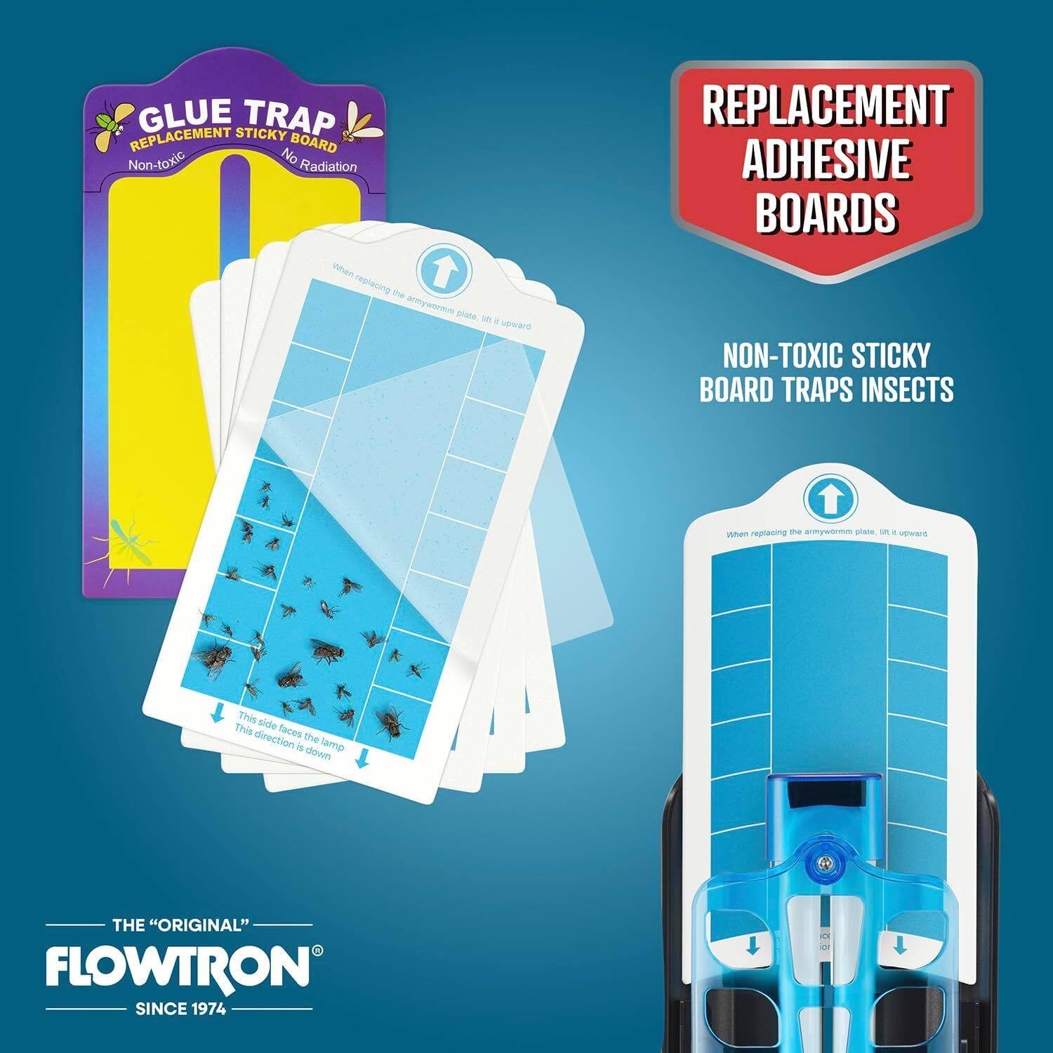 GLUE TRAP REPLACEMENT STICKY BOARD  
Non-toxic No Radiation  

REPLACEMENT ADHESIVE BOARDS  
NON-TOXIC STICKY BOARD TRAPS INSECTS  

When replacing the armworm plate, place it upward.  
This side faces the lamp. This direction is down.  

THE "ORIGINAL" FLOWTRON  
SINCE 1974