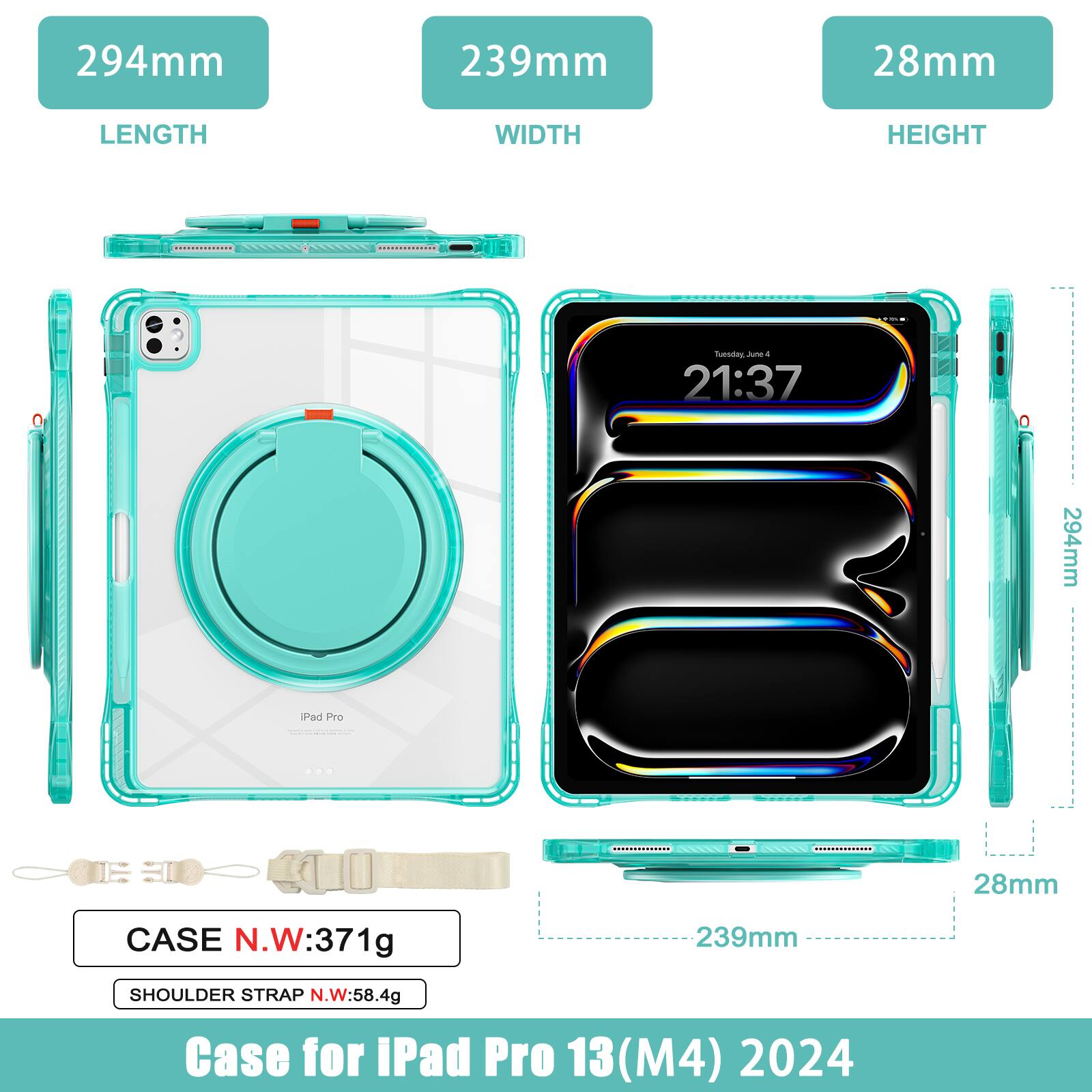 294mm 239mm 28mm  
LENGTH WIDTH HEIGHT  
fuesta Jum 4 21:37  
294mm Pad Pro  
- - 28mm  
CASE N.W:371g  
239mm  
SHOULDER STRAP N.W:58.4g  
Case for iPad Pro 13 (M4) 2024