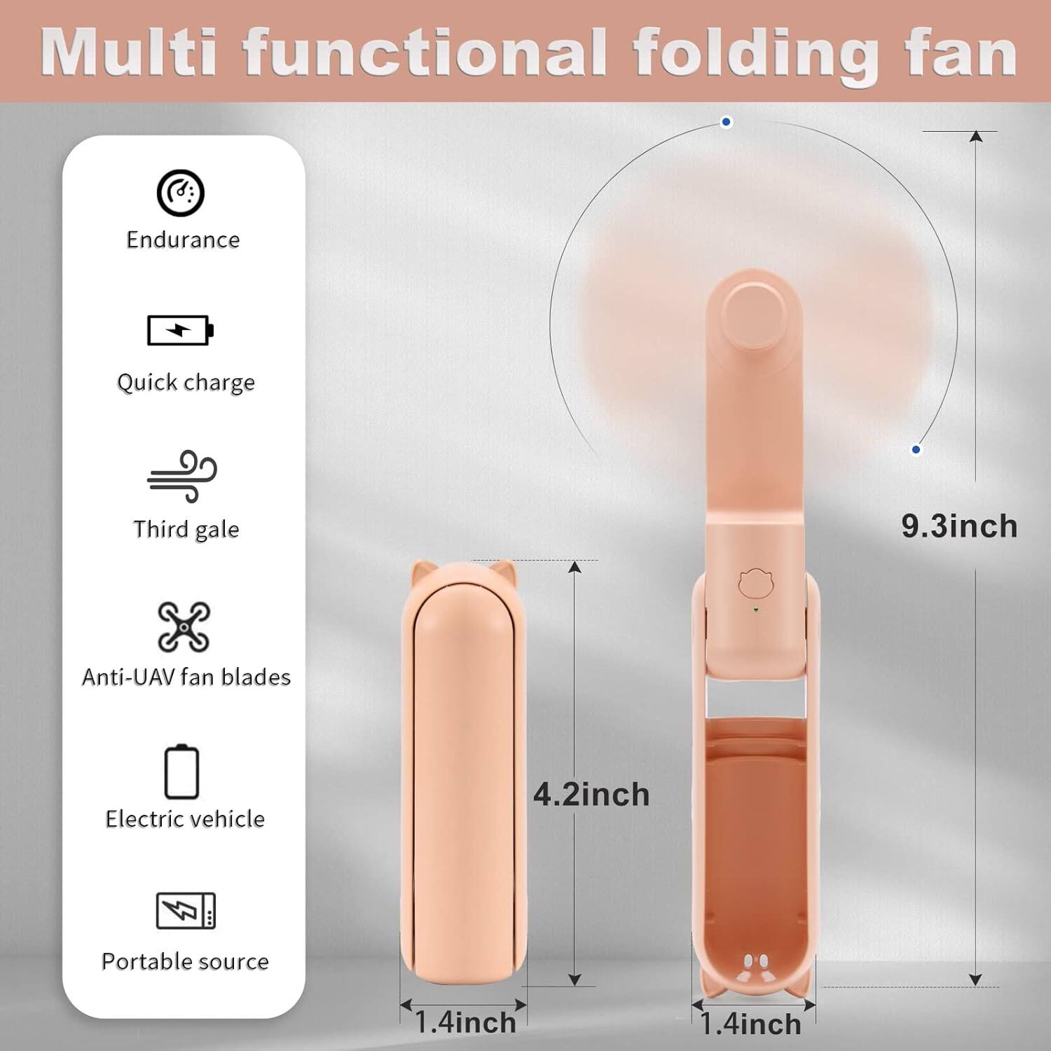 Multi functional folding fan  
Endurance  
Quick charge  
Third gale  
Anti-UAV fan blades  
Electric vehicle  
Portable source  

9.3inch  
4.2inch  
1.4inch  
1.4inch