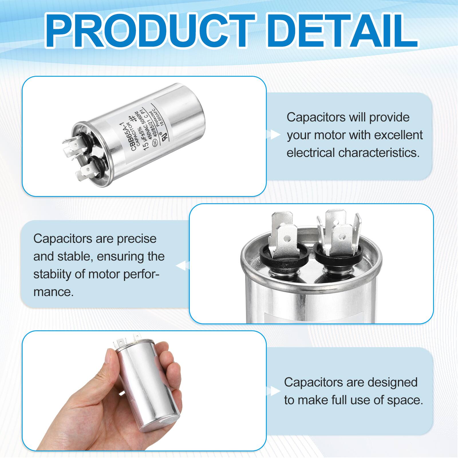 PRODUCT DETAIL

- Capacitors will provide your motor with excellent electrical characteristics.
- Capacitors are precise and stable, ensuring the stability of motor performance.
- Capacitors are designed to make full use of space.