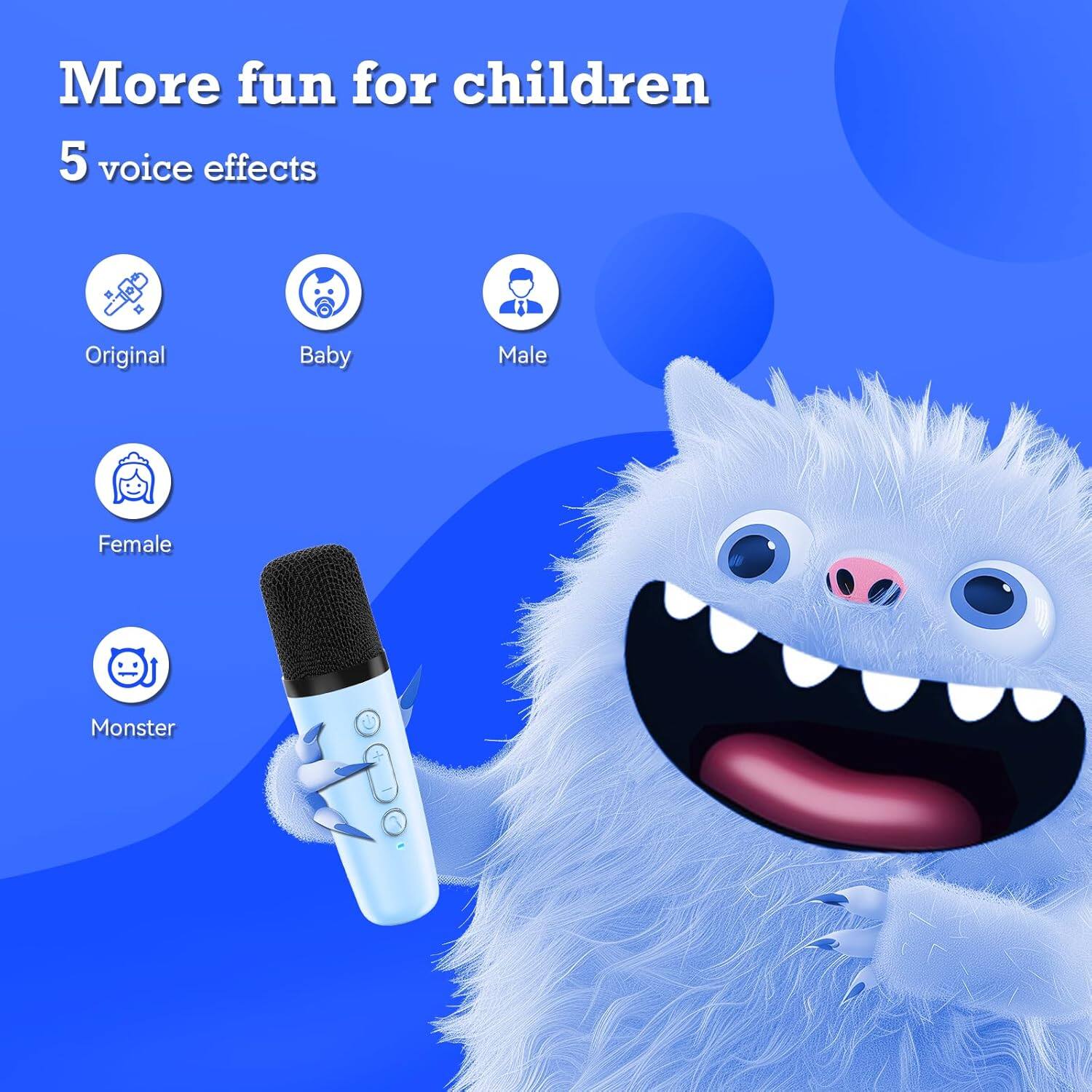 More fun for children

5 voice effects

- Original
- Baby
- Male
- Female
- Monster