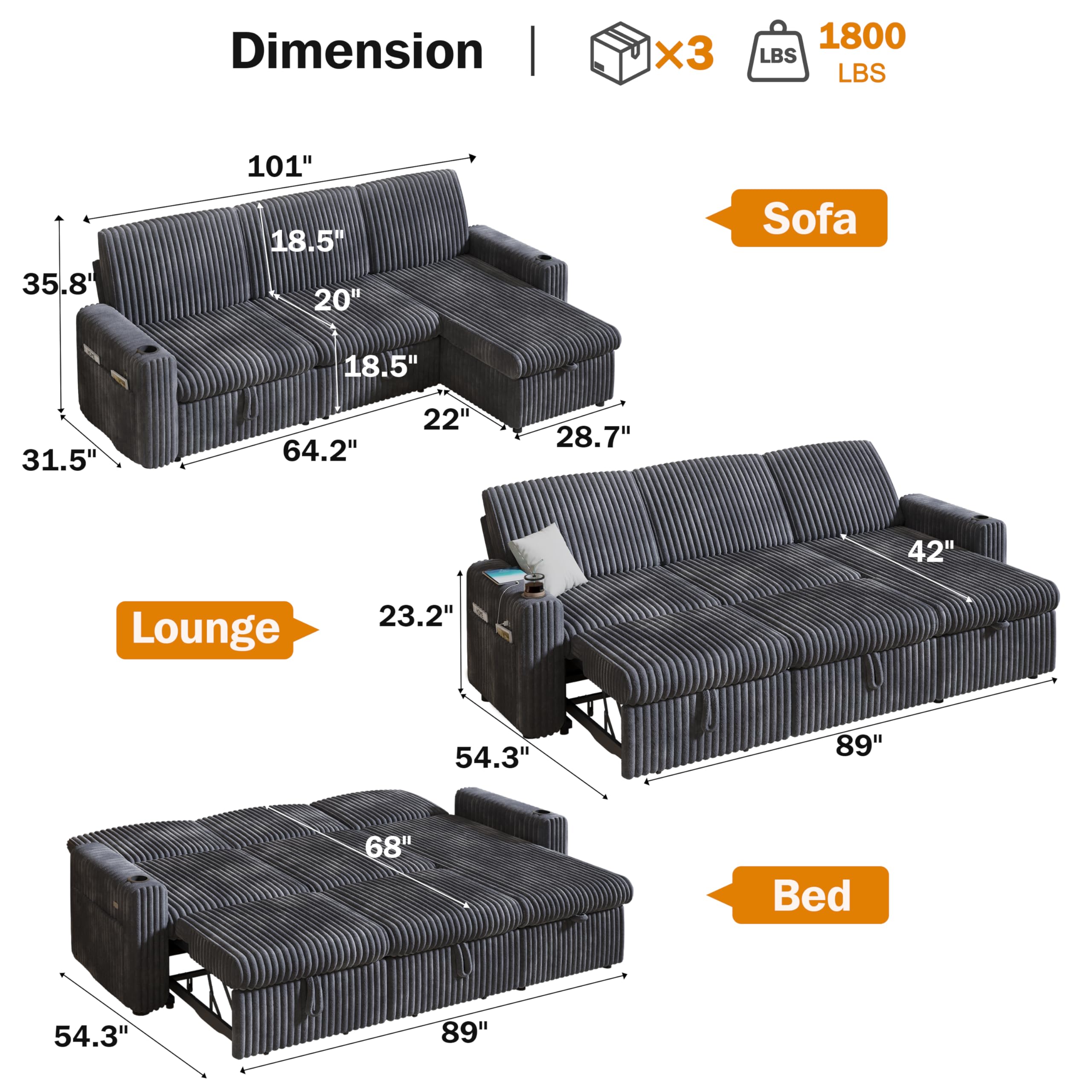 Dimension | 3 1800 LBS  
Sofa: 101" x 35.8" x 18.5" x 20" x 18.5" x 22" x 28.7" x 64.2"  
Lounge: 23.2" x 54.3" x 89" x 42"  
Bed: 54.3" x 89" x 68"