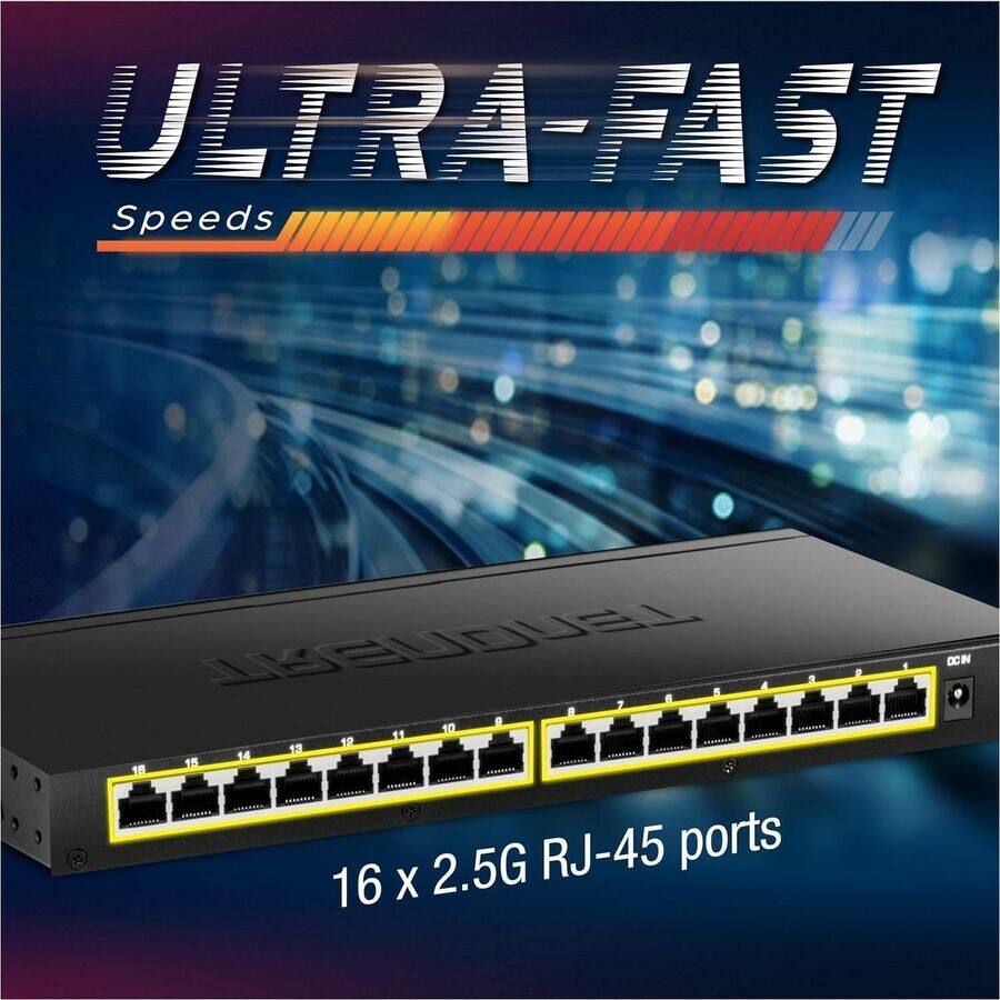 ULTRA-FAST  
Speeds  

16 x 2.5G RJ-45 ports