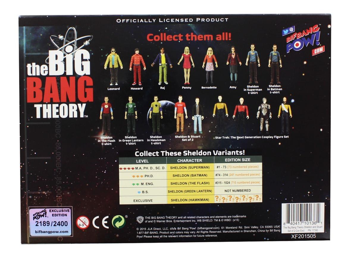 OFFICIALLY LICENSED PRODUCT  
Collect them all!  
BIFBANG POW! COM  
the BIG BANG THEORY TM  
D00BC  
Sheldon Sheldon Leonard Howard Raj Penny Bernadette Amy  
BANG in Superman in Batman t-shirt t-shirt  
THEORY TM  
D00BC  
Sheldon Sheldon Sheldon Sheldon & Stuart  
Star Trek: The Next Generation Cosplay Figure Set  
in The Flash in Green Lantern in Hawkman  
Set of 2 t-shirt t-shirt t-shirt  
Collect These Sheldon Variants!  
86,000BC M.A. LEVEL PH. D., sC. D. SHELDON CHARACTER (SUPERMAN) #1 73 EDITION 73 numbered  
PH.D. SHELDON (BATMAN) #74 314 (241 numbered pieces)  
M. ENG SHELDON (THE FLASH) #315 1024 (710 numbered pieces)  
B.S. SHELDON (GREEN LANTERN) NOT NUMBERED  
85,000BC EXCLUSIVE SHELDON (HAWKMAN) ? EXCLUSIVE EDITION  
trademarks POW! of THE and BIG  
Warner Bros Entertainment