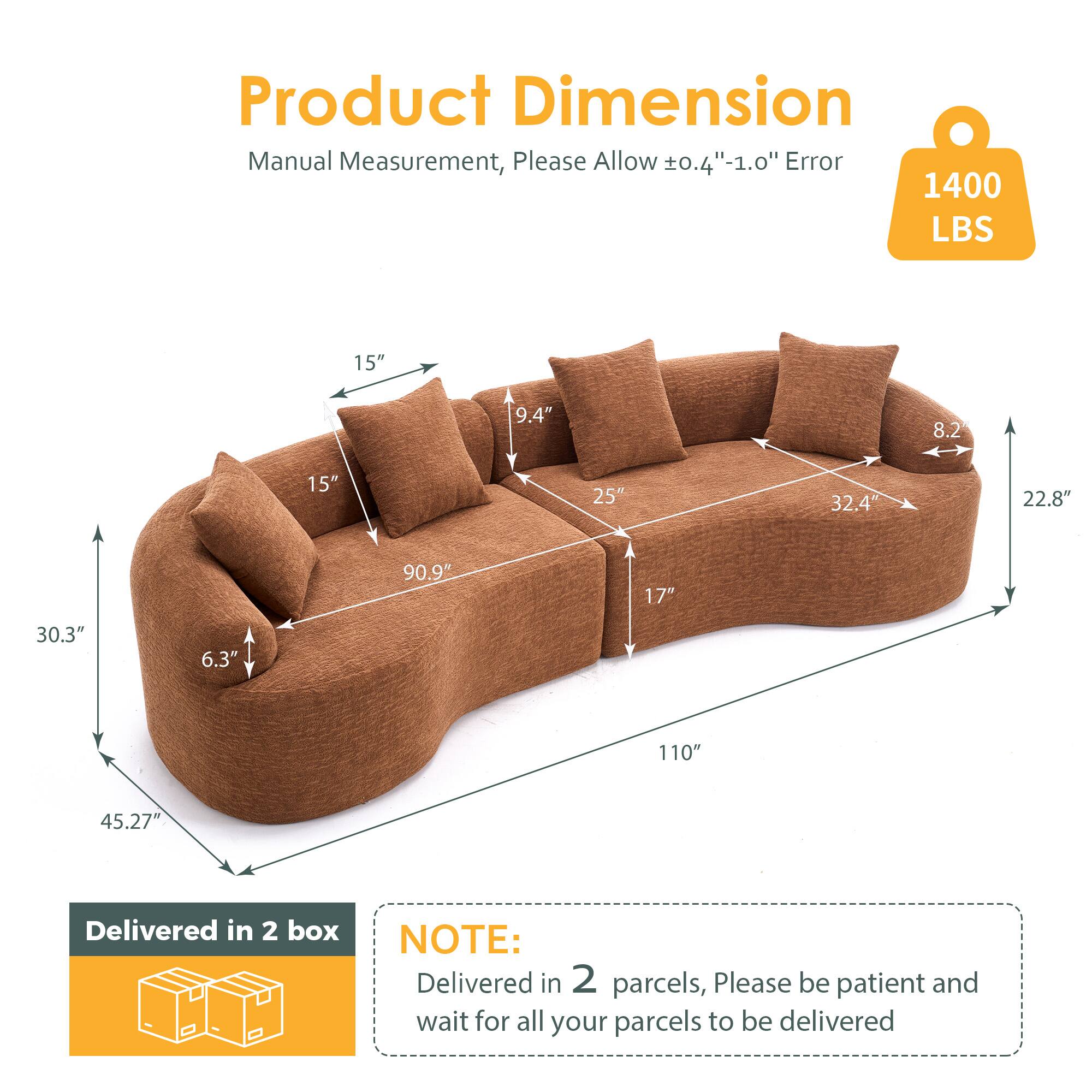 Product Dimension  
Manual Measurement, Please Allow ±0.4" -1.0" Error  

1400 LBS  

15"  
9.4"  
8.2"  
15"  
25"  
32.4"  
22.8"  
90.9"  
17"  
30.3"  
6.3"  
110"  
45.27"  

Delivered in 2 box  

NOTE:  
Delivered in 2 parcels, Please be patient and wait for all your parcels to be delivered