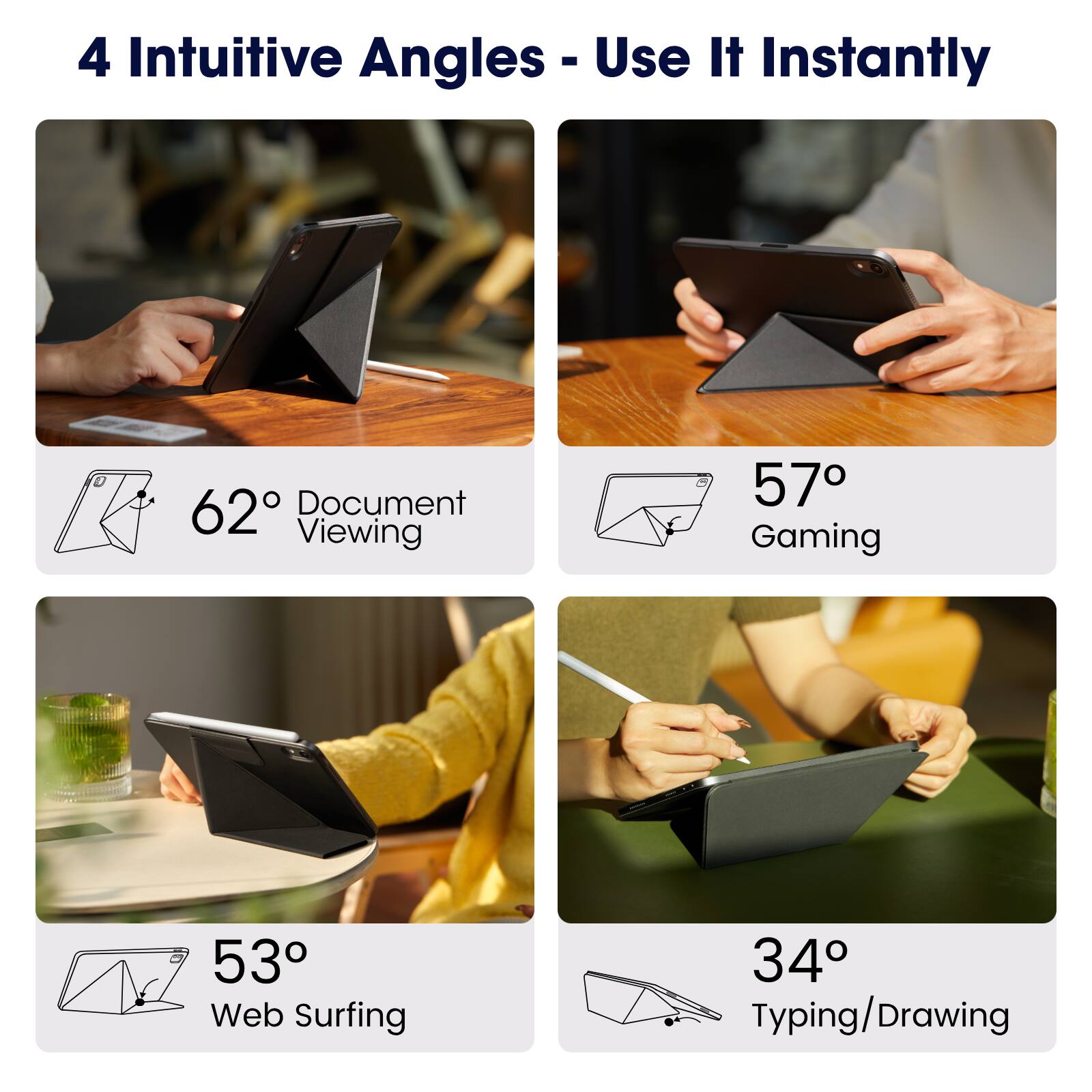 4 Intuitive Angles - Use It Instantly

- 62° Document Viewing
- 57° Gaming
- 53° Web Surfing
- 34° Typing/Drawing