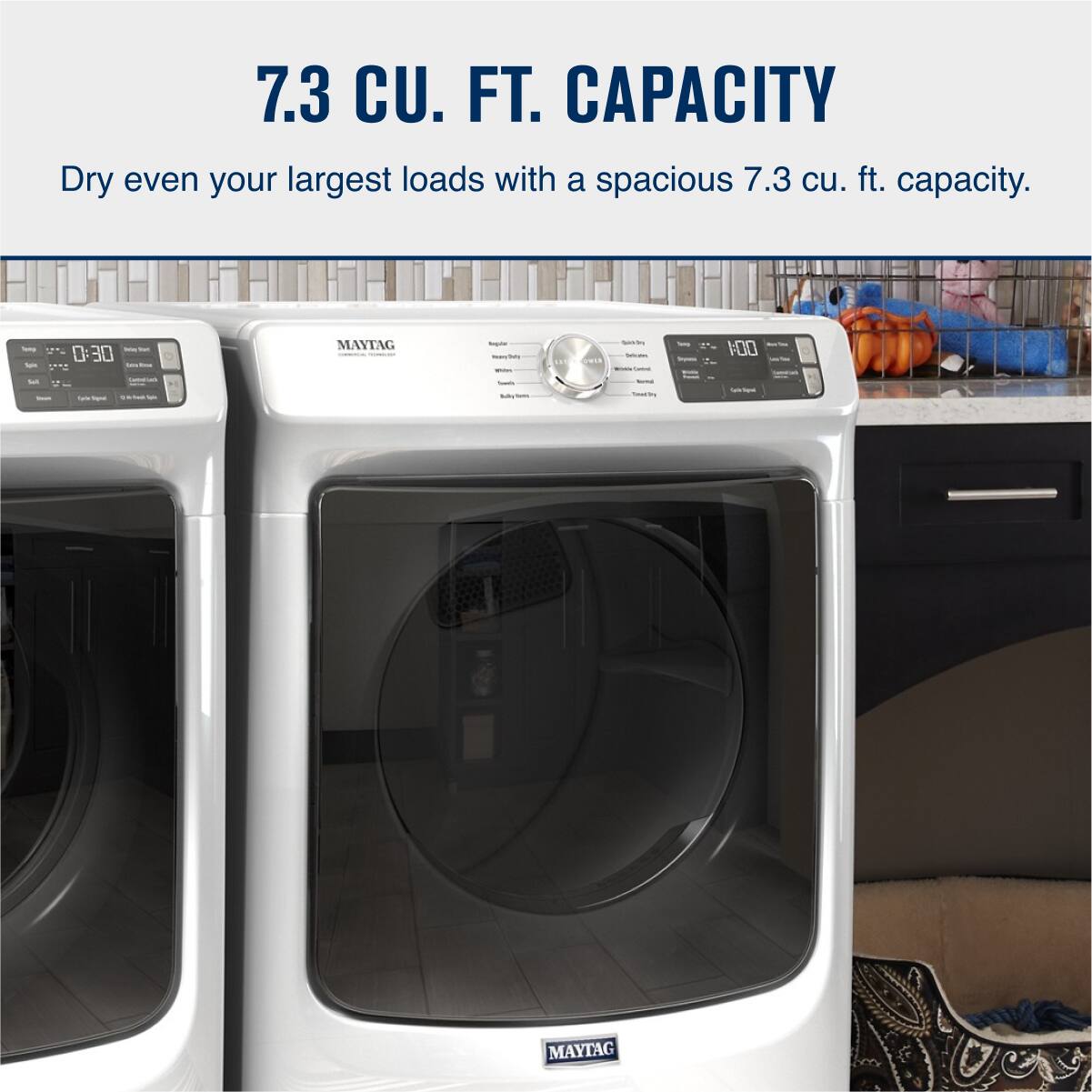 7.3 CU. FT. CAPACITY

Dry even your largest loads with a spacious 7.3 cu. ft. capacity.