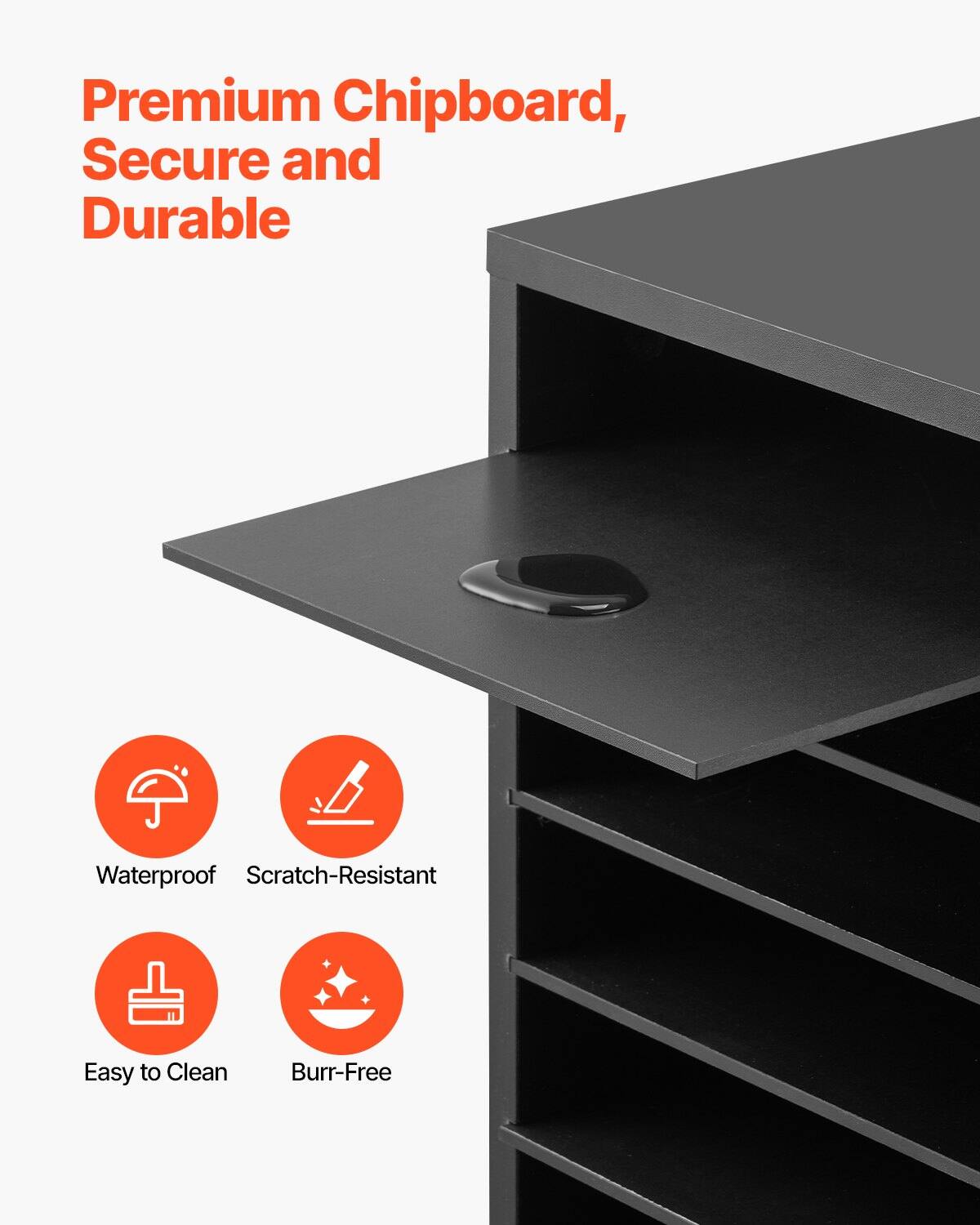 Premium Chipboard, Secure and Durable

- Waterproof
- Scratch-Resistant
- Easy to Clean
- Burr-Free