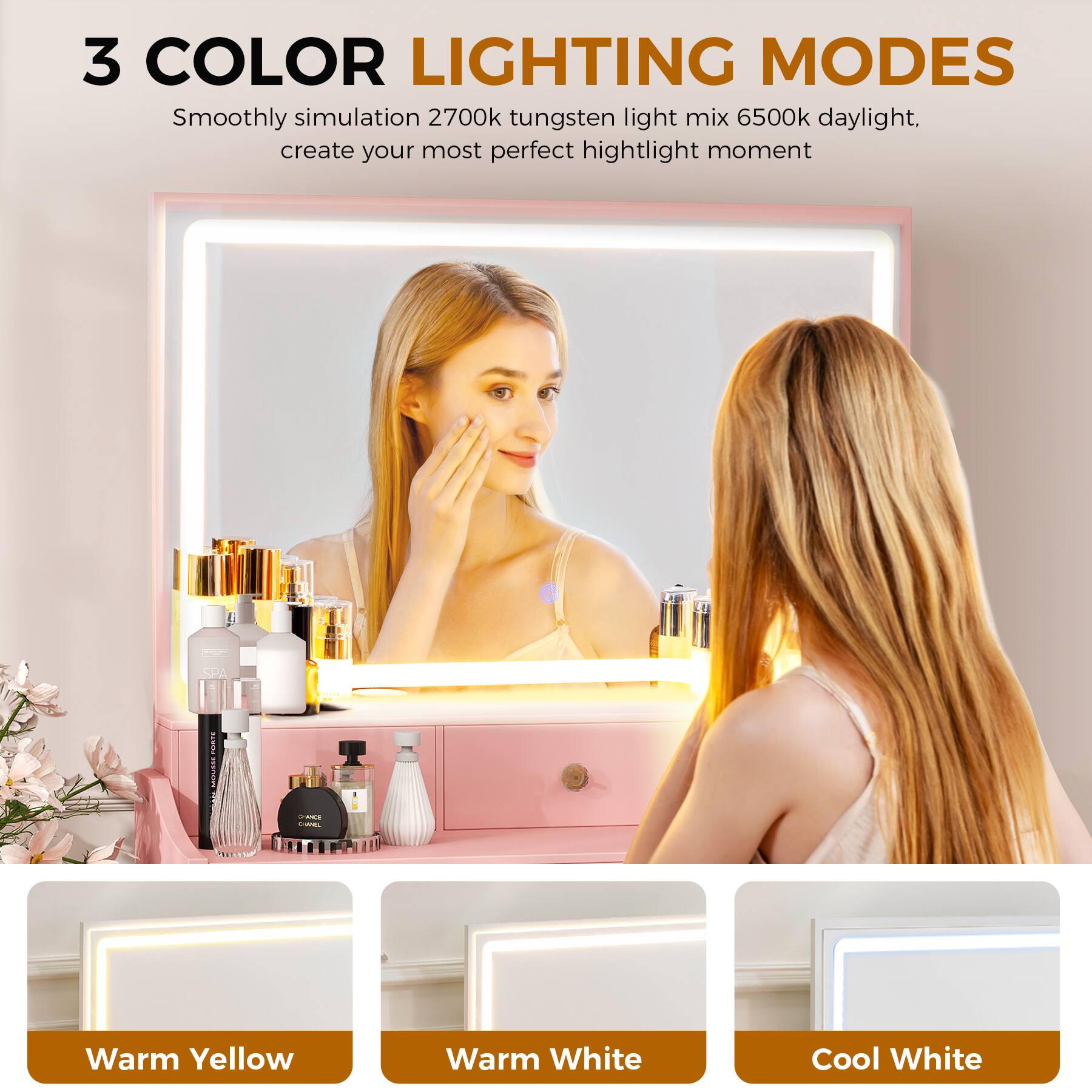 3 COLOR LIGHTING MODES  
Smoothly simulation 2700k tungsten light mix 6500k daylight,  
create your most perfect highlight moment  

Warm Yellow  
Warm White  
Cool White