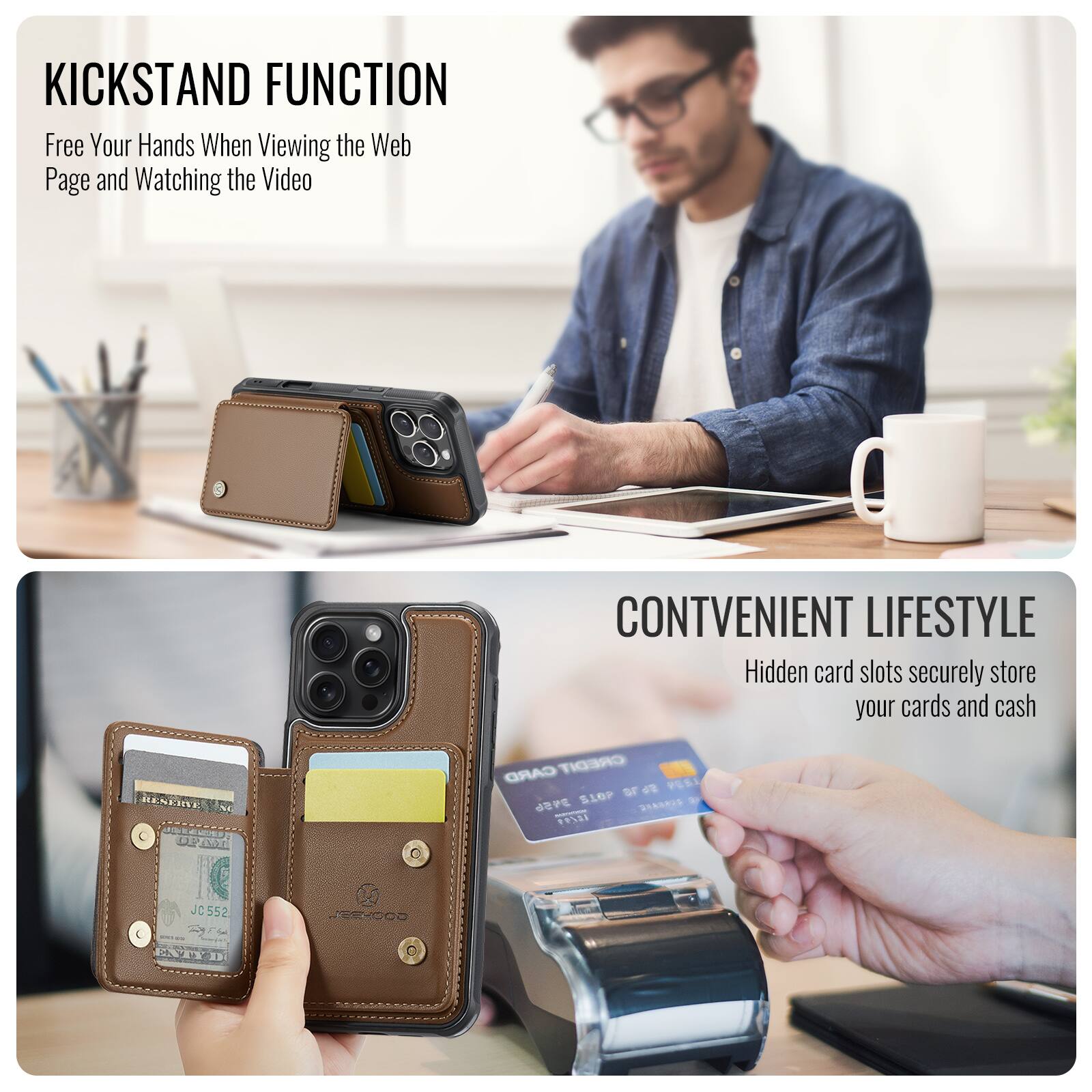 KICKSTAND FUNCTION  
Free Your Hands When Viewing the Web Page and Watching the Video  

CONVENIENT LIFESTYLE  
Hidden card slots securely store your cards and cash