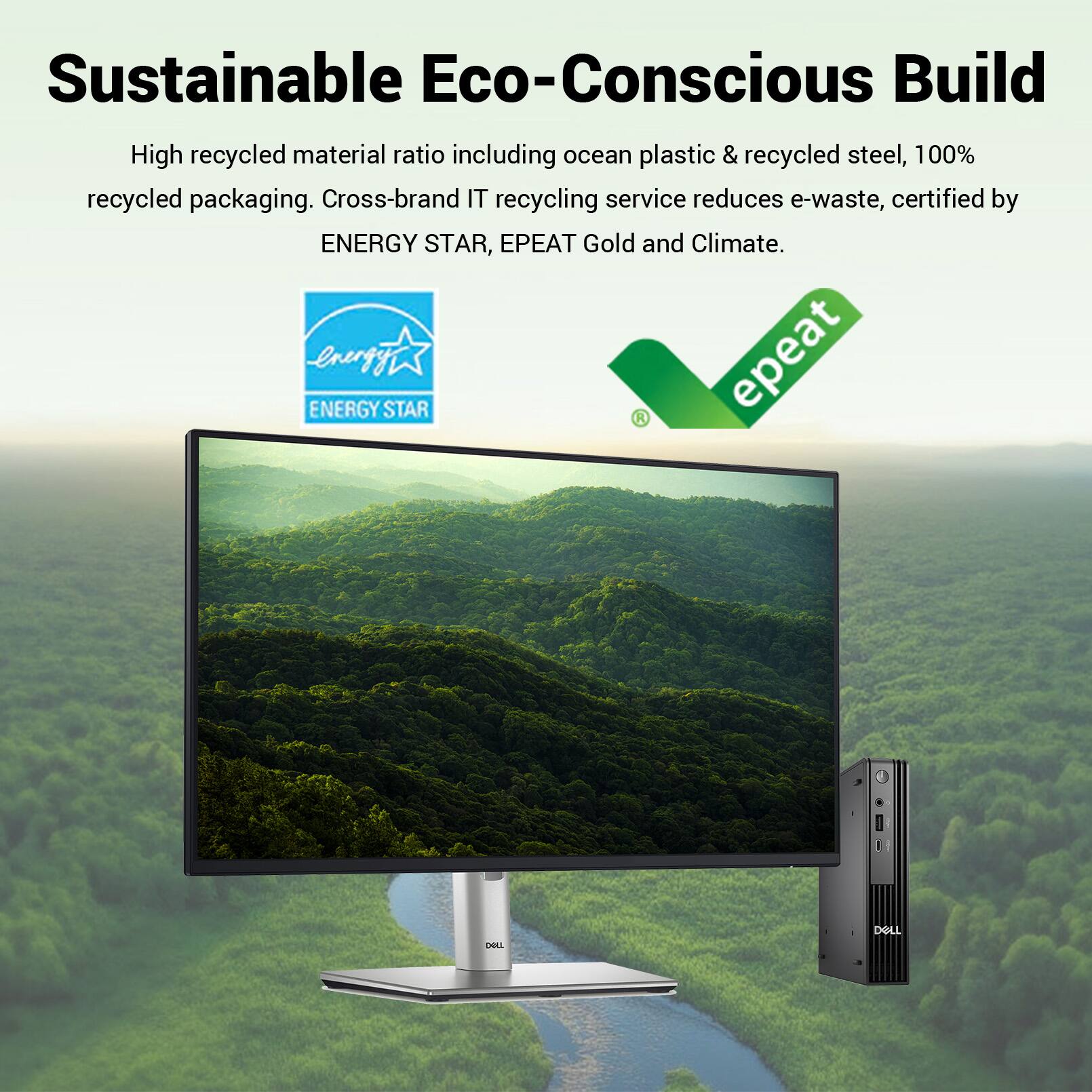Sustainable Eco-Conscious Build

High recycled material ratio including ocean plastic & recycled steel, 100% recycled packaging. Cross-brand IT recycling service reduces e-waste, certified by ENERGY STAR, EPEAT Gold and Climate.