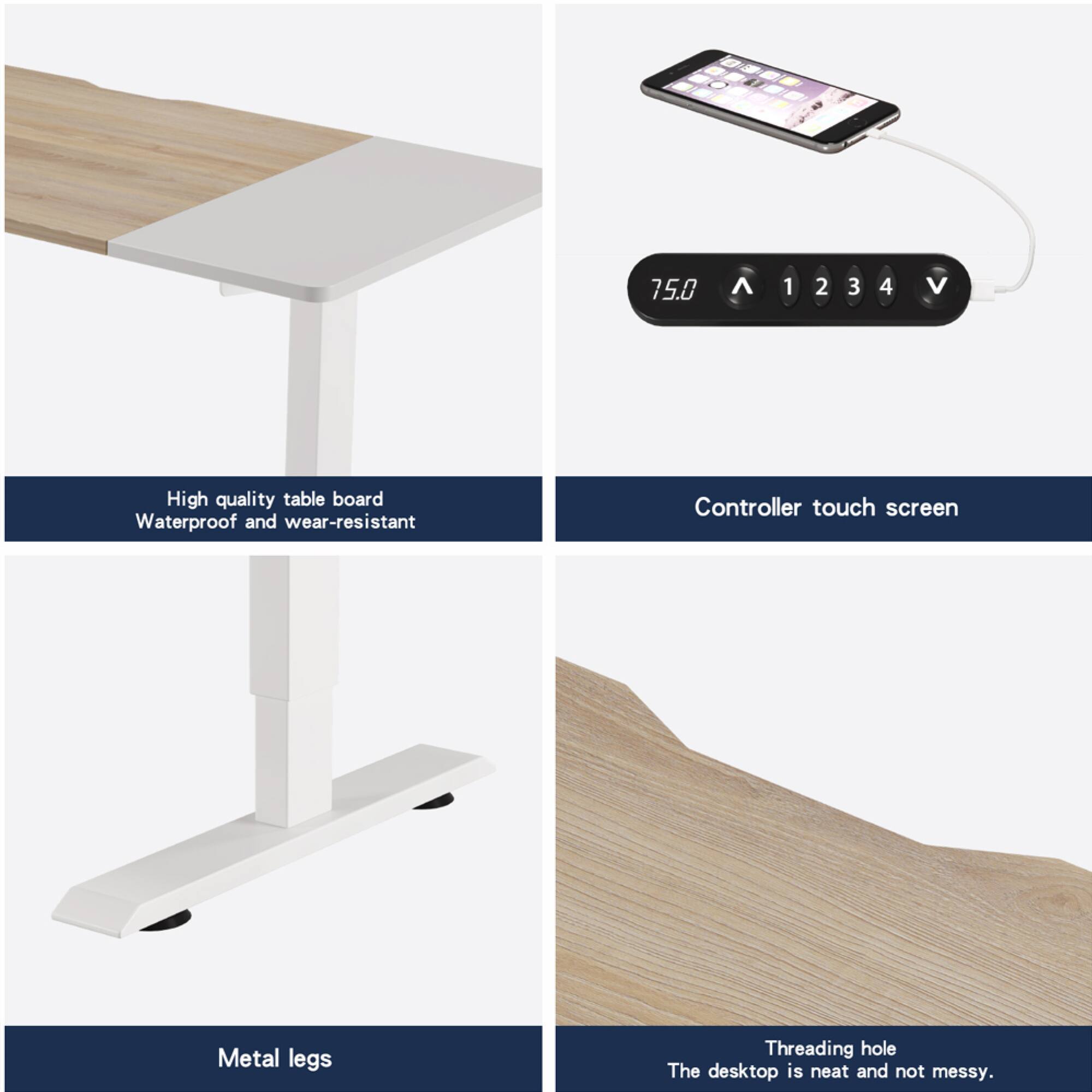 - High quality table board
  - Waterproof and wear-resistant

- Controller touch screen

- Metal legs

- Threading hole
  - The desktop is neat and not messy.