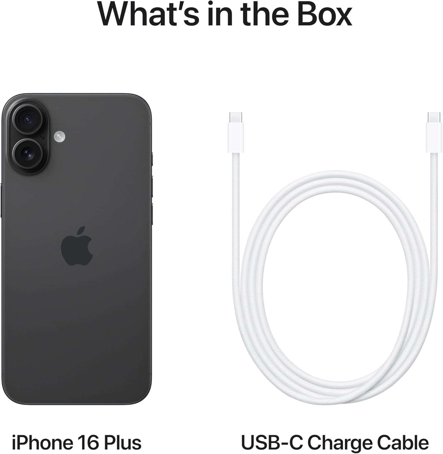 What's in the Box

iPhone 16 Plus

USB-C Charge Cable