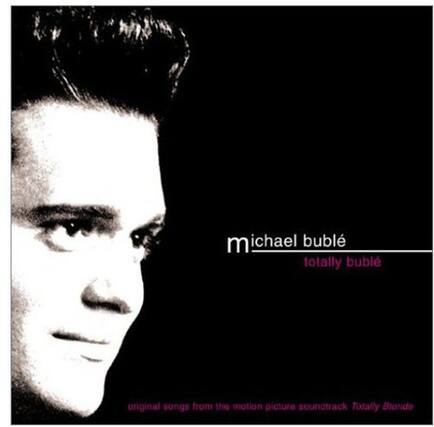 michael bublé
totally buble
original songs from the motion picture soundtrack
Totally Blonde