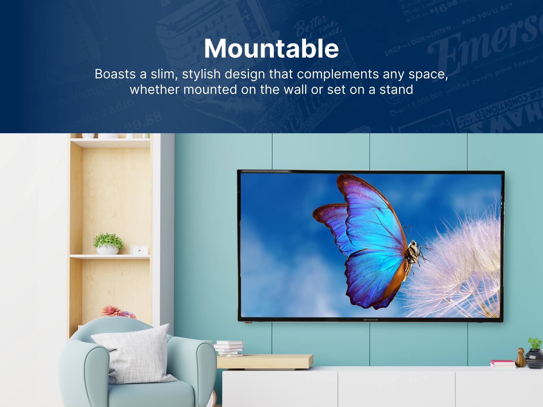 Mountable
Boasts a slim, stylish design that complements any space, whether mounted on the wall or set on a stand