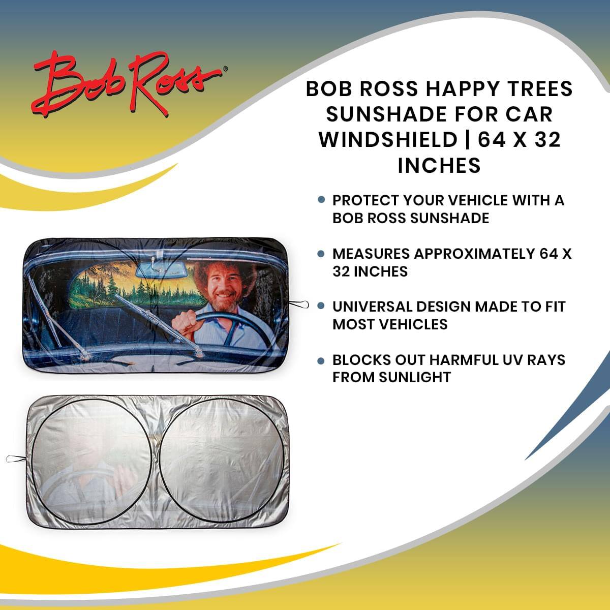 **Bob Ross**

**BOB ROSS HAPPY TREES SUNSHADE FOR CAR WINDSHIELD | 64 X 32 INCHES**

- PROTECT YOUR VEHICLE WITH A BOB ROSS SUNSHADE
- MEASURES APPROXIMATELY 64 X 32 INCHES
- UNIVERSAL DESIGN MADE TO FIT MOST VEHICLES
- BLOCKS OUT HARMFUL UV RAYS FROM SUNLIGHT