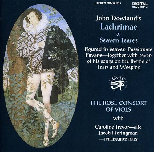 STEREO CD-SAR55  
DIGITAL RECORDING  

John Dowland's  
Lachrimae  
or  
Seaven Tears  

figured in seaven Passionate Pavans—together with seven of his songs on the theme of Tears and Weeping  

THE ROSE CONSORT OF VIOLS  
with  
Caroline Trevor—alto  
Jacob Heringman  
—renaissance lutes  

AMON RA RECORDS