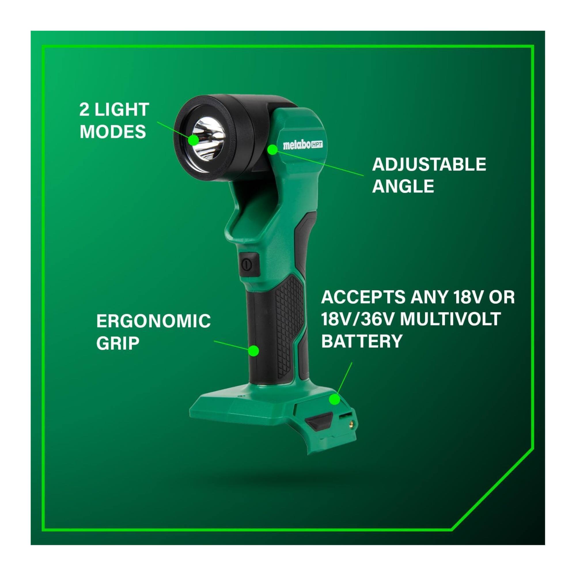 2 LIGHT MODES  
ADJUSTABLE ANGLE  
ERGONOMIC GRIP  
ACCEPTS ANY 18V OR 18V/36V MULTIVOLT BATTERY