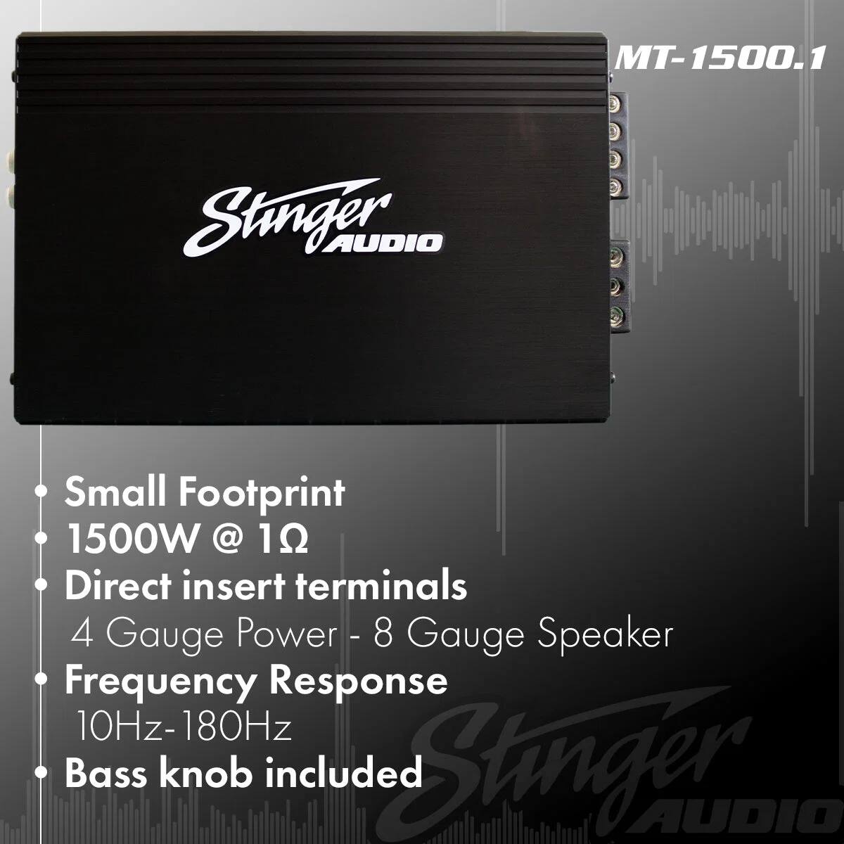MT-1500.1 Stinger AUDIO  
Small Footprint  
1500W @ 1Ω  
Direct insert terminals  
4 Gauge Power - 8 Gauge Speaker  
Frequency Response: 10Hz-180Hz  
Bass knob included