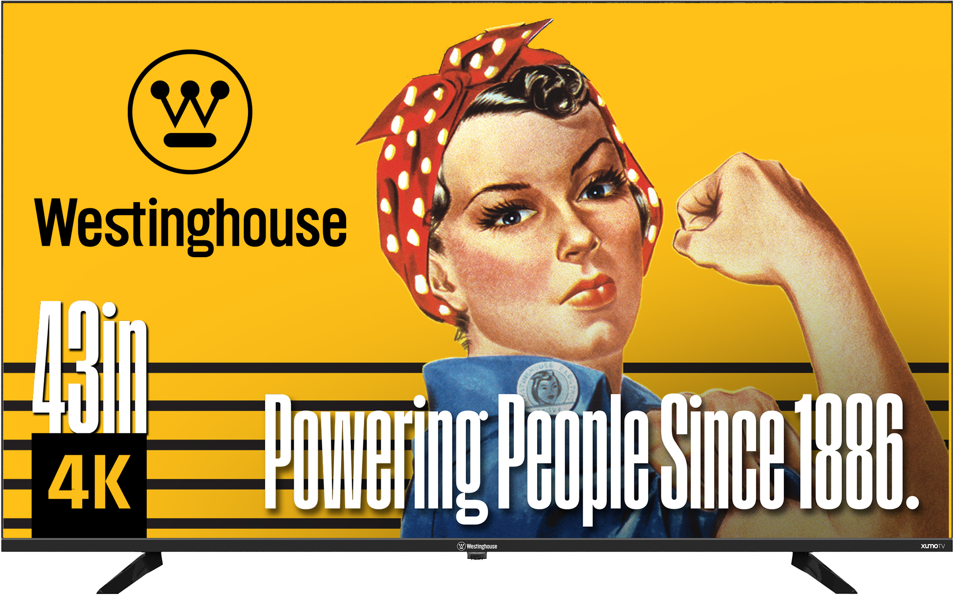 Westinghouse
43in 4K
Powering People Since 1886.