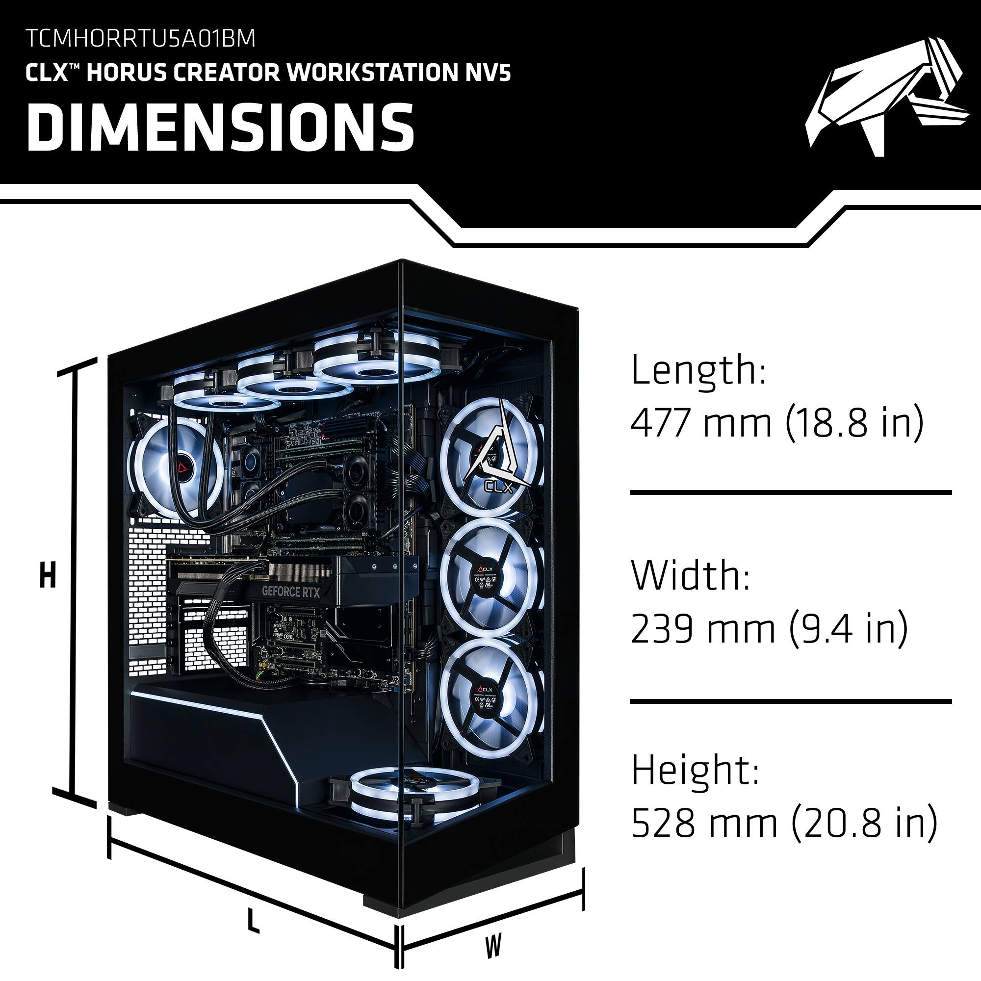 TCMHORRTU5A01BM  
CLX HORUS CREATOR WORKSTATION NV5  

DIMENSIONS  
Length: 477 mm (18.8 in)  
Width: 239 mm (9.4 in)  
Height: 528 mm (20.8 in)