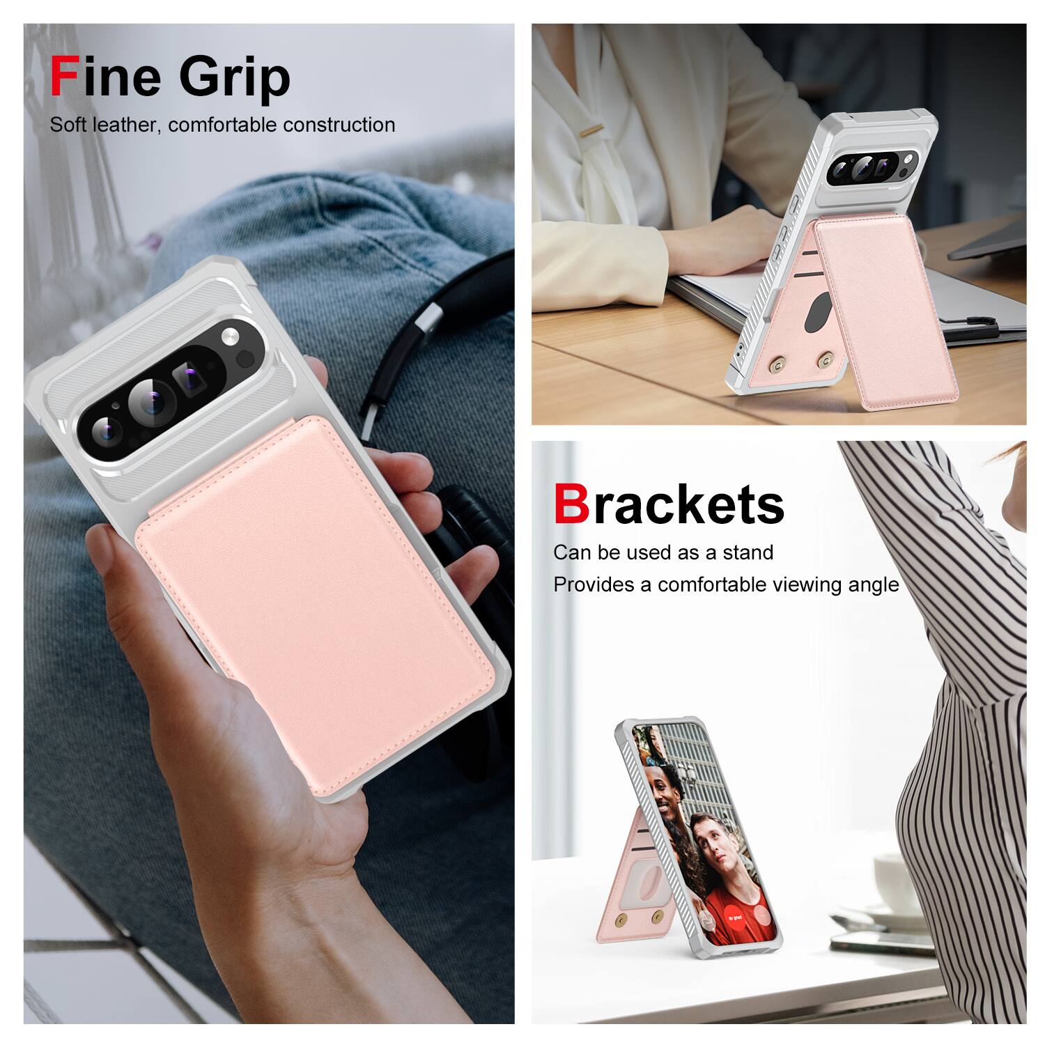 Fine Grip  
Soft leather, comfortable construction  

Brackets  
Can be used as a stand  
Provides a comfortable viewing angle
