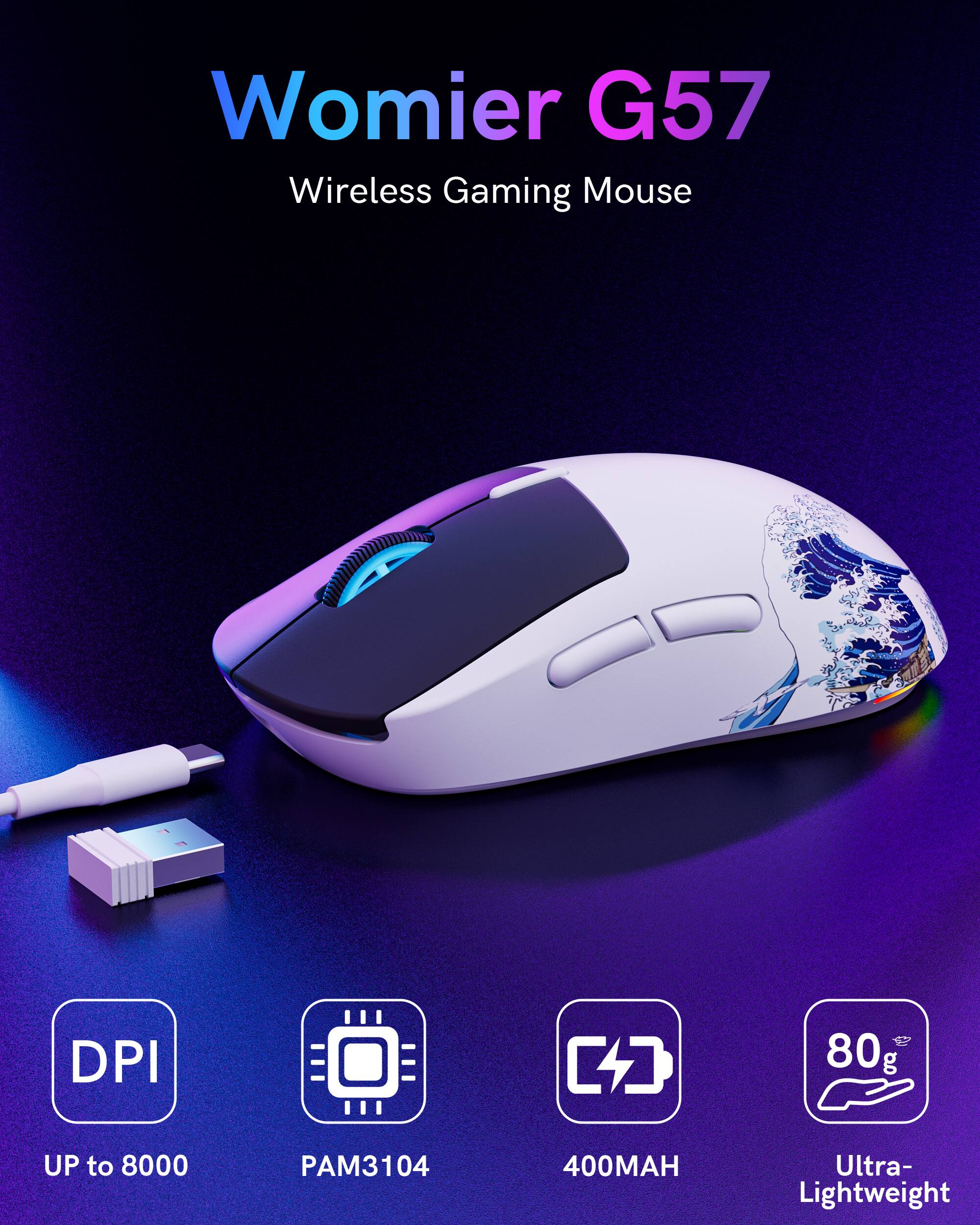 Womier G57 Wireless Gaming Mouse

- DPI: UP to 8000
- PAM3104
- 400MAH
- Ultra-Lightweight
- 80g