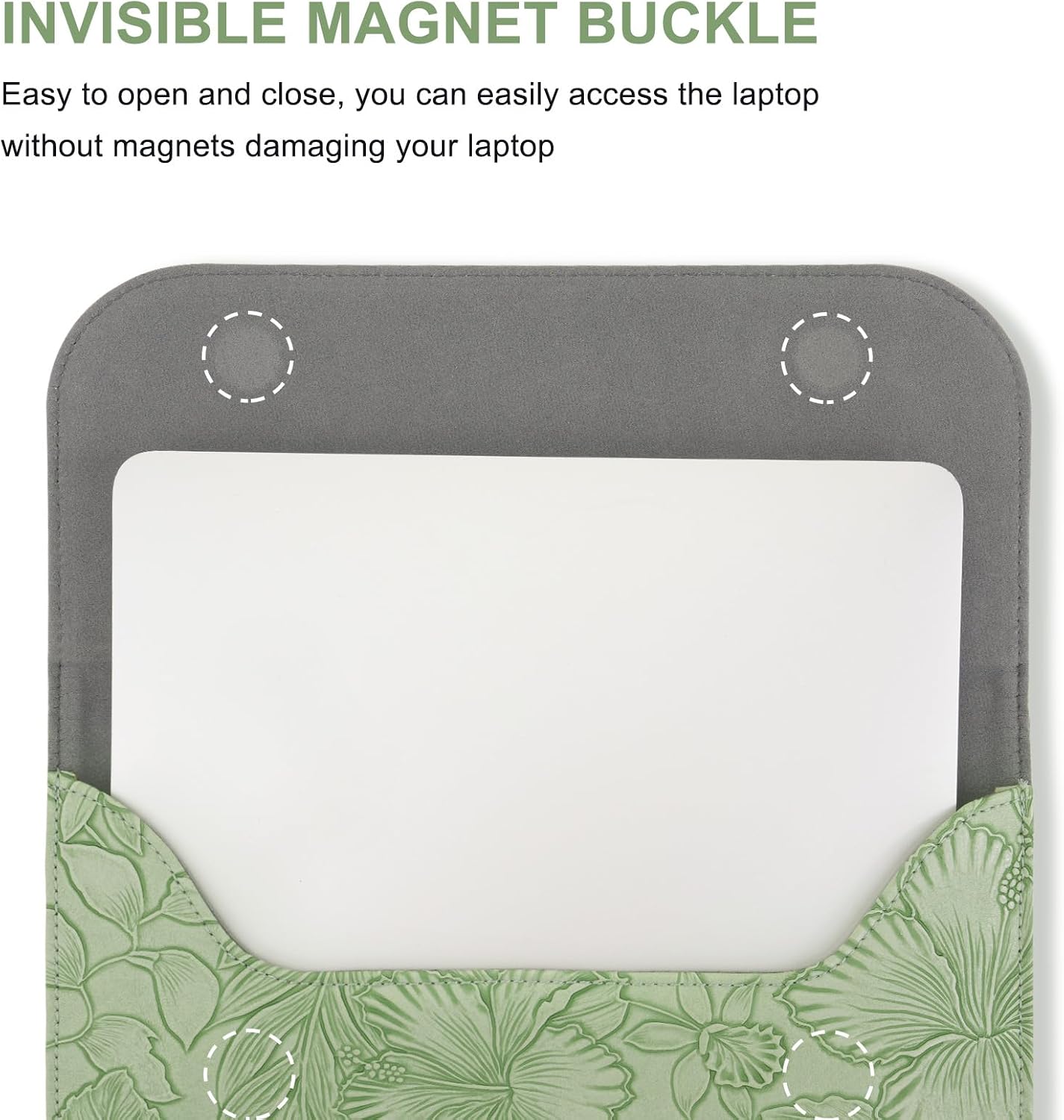 INVISIBLE MAGNET BUCKLE

Easy to open and close, you can easily access the laptop without magnets damaging your laptop