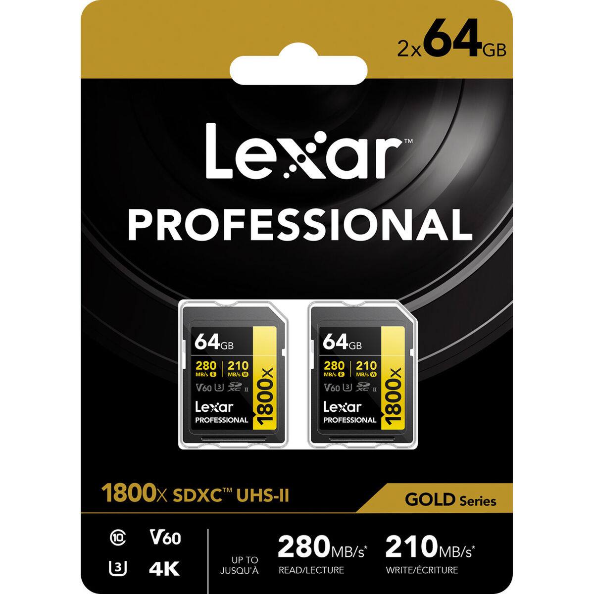 2x 64GB

Lexar PROFESSIONAL

64GB 280 MB/s 210 MB/s V60 U XC PROFESSIONAL Lexar 1800x TM 1800x SDXC™ UHS-II

64GB 280 MB/s 210 MB/s A SD V60L U XC II PROFESSIONAL Lexar 1800x GOLD Series

V60 4K

280MB/s* 210MB/s* UP TO JUSQU' READ/LECTURE WRITE/ÉCRITURE